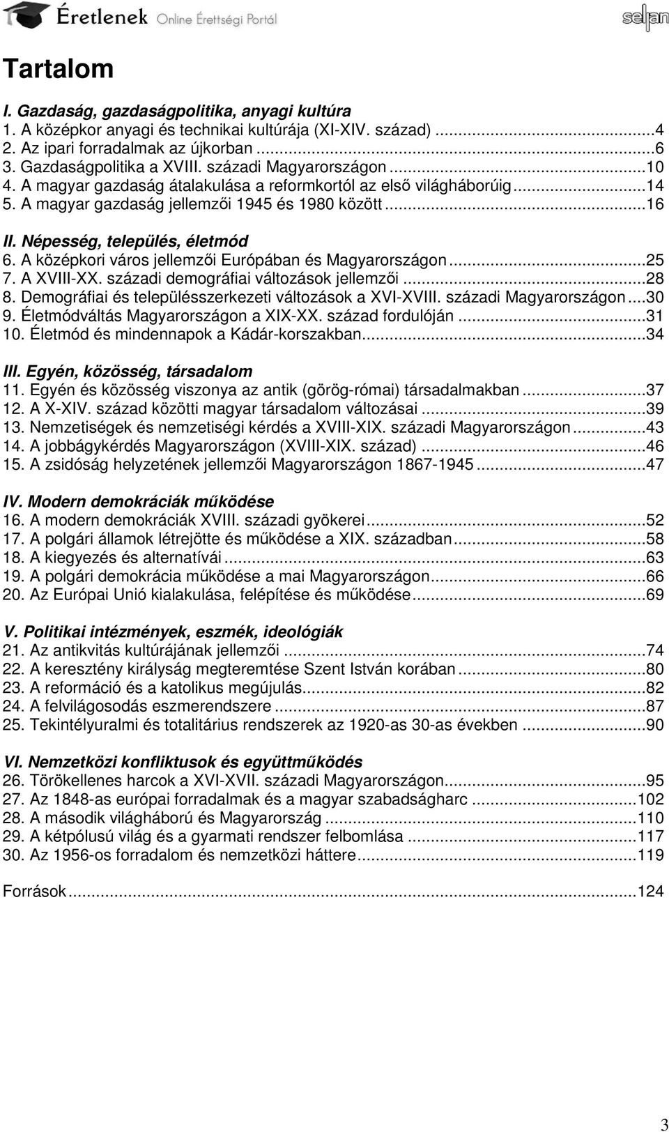 A középkori város jellemzői Európában és Magyarországon...25 7. A XVIII-XX. századi demográfiai változások jellemzői...28 8. Demográfiai és településszerkezeti változások a XVI-XVIII.