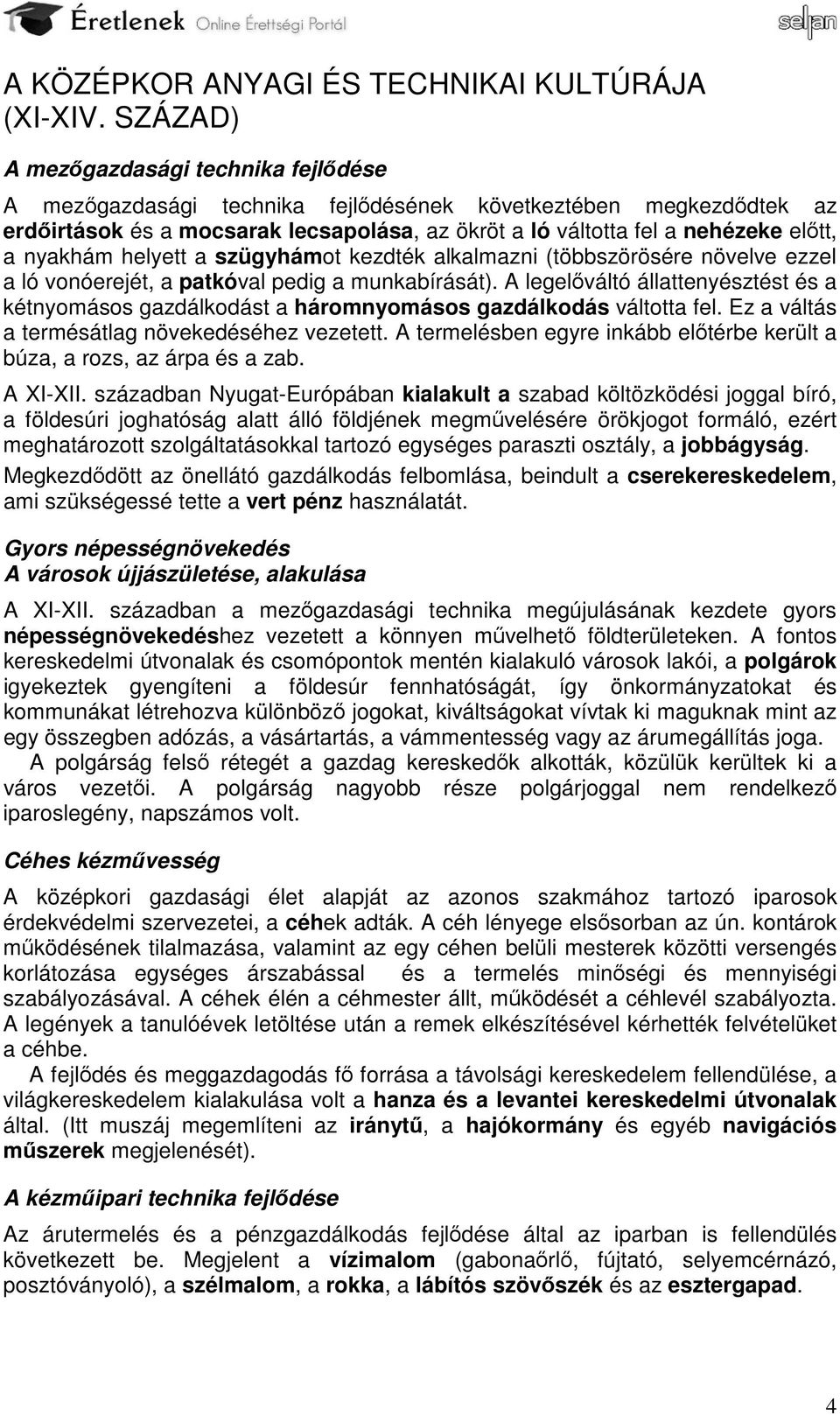 nyakhám helyett a szügyhámot kezdték alkalmazni (többszörösére növelve ezzel a ló vonóerejét, a patkóval pedig a munkabírását).