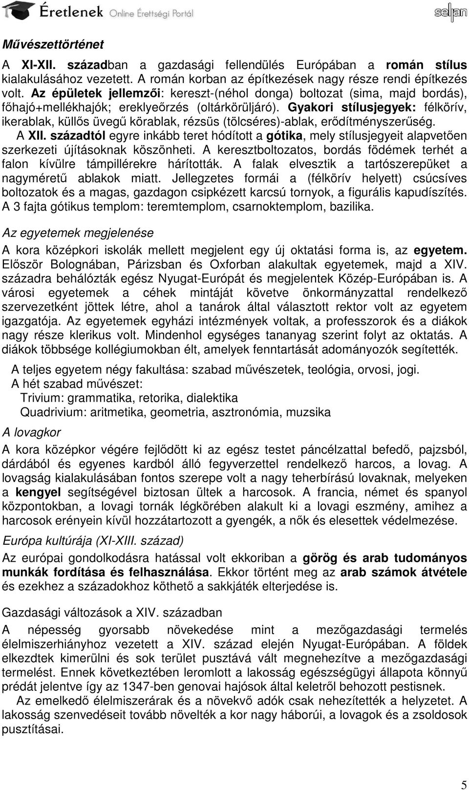 Gyakori stílusjegyek: félkörív, ikerablak, küllős üvegű körablak, rézsüs (tölcséres)-ablak, erődítményszerűség. A XII.