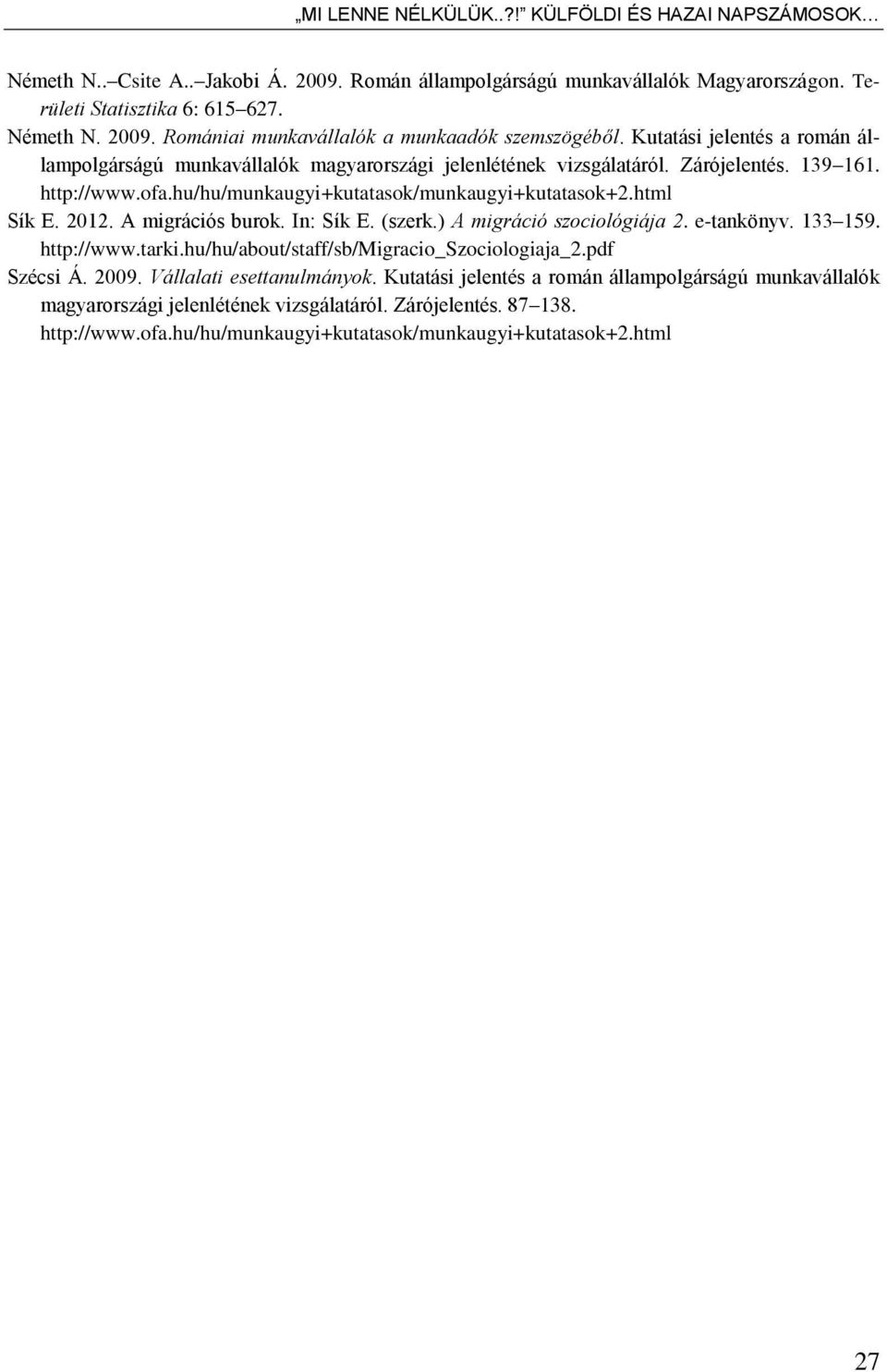 2012. A migrációs burok. In: Sík E. (szerk.) A migráció szociológiája 2. e-tankönyv. 133 159. http://www.tarki.hu/hu/about/staff/sb/migracio_szociologiaja_2.pdf Szécsi Á. 2009.