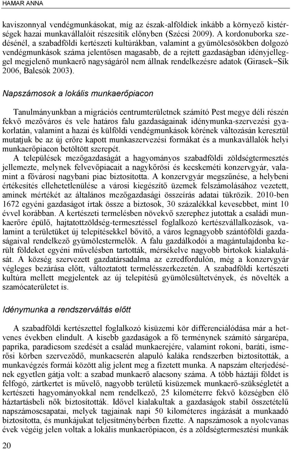 nagyságáról nem állnak rendelkezésre adatok (Girasek Sík 2006, Balcsók 2003).