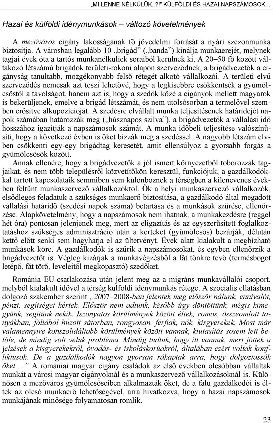 A 20 ő0 f között váltakozó létszámú brigádok területi-rokoni alapon szervez dnek, a brigádvezet k a cigányság tanultabb, mozgékonyabb fels rétegét alkotó vállalkozói.