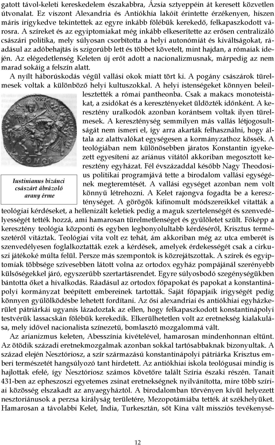 A szíreket és az egyiptomiakat még inkább elkeserítette az erősen centralizáló császári politika, mely súlyosan csorbította a helyi autonómiát és kiváltságokat, ráadásul az adóbehajtás is szigorúbb