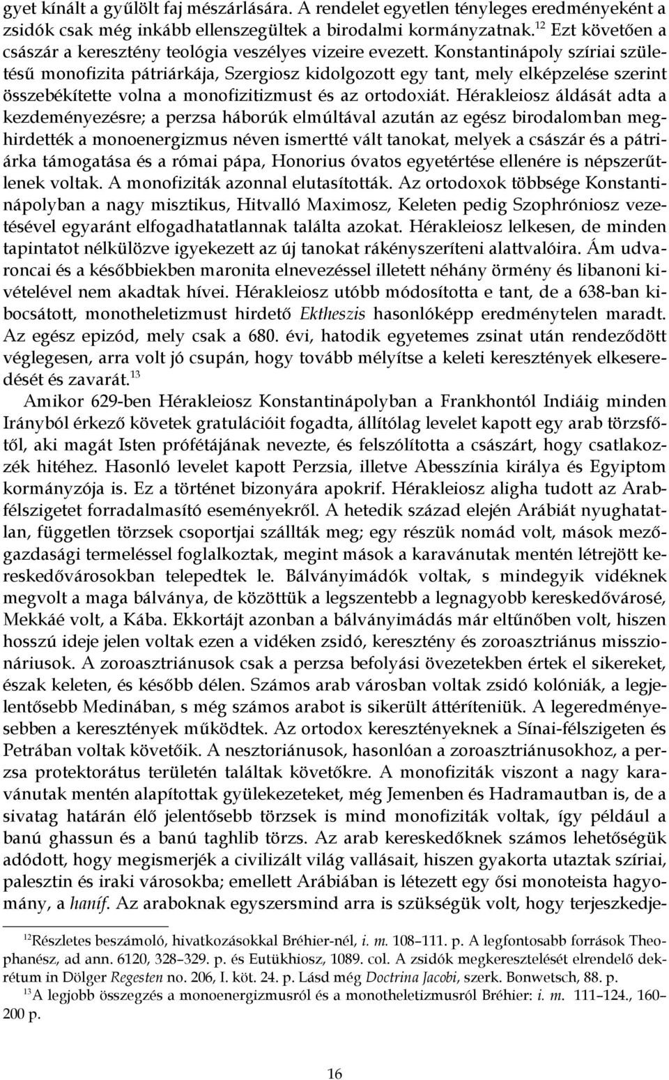 Konstantinápoly szíriai születésű monofizita pátriárkája, Szergiosz kidolgozott egy tant, mely elképzelése szerint összebékítette volna a monofizitizmust és az ortodoxiát.