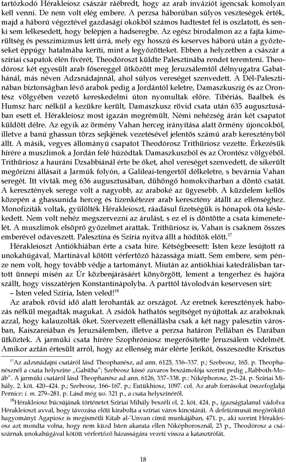 Az egész birodalmon az a fajta kimerültség és pesszimizmus lett úrrá, mely egy hosszú és keserves háború után a győzteseket éppúgy hatalmába keríti, mint a legyőzötteket.