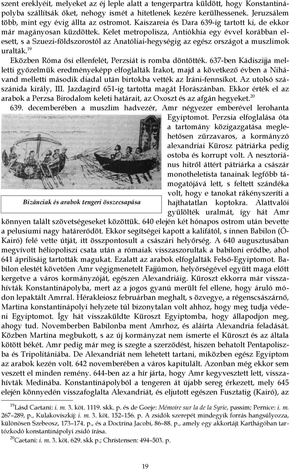 Kelet metropolisza, Antiókhia egy évvel korábban elesett, s a Szuezi-földszorostól az Anatóliai-hegységig az egész országot a muszlimok uralták.