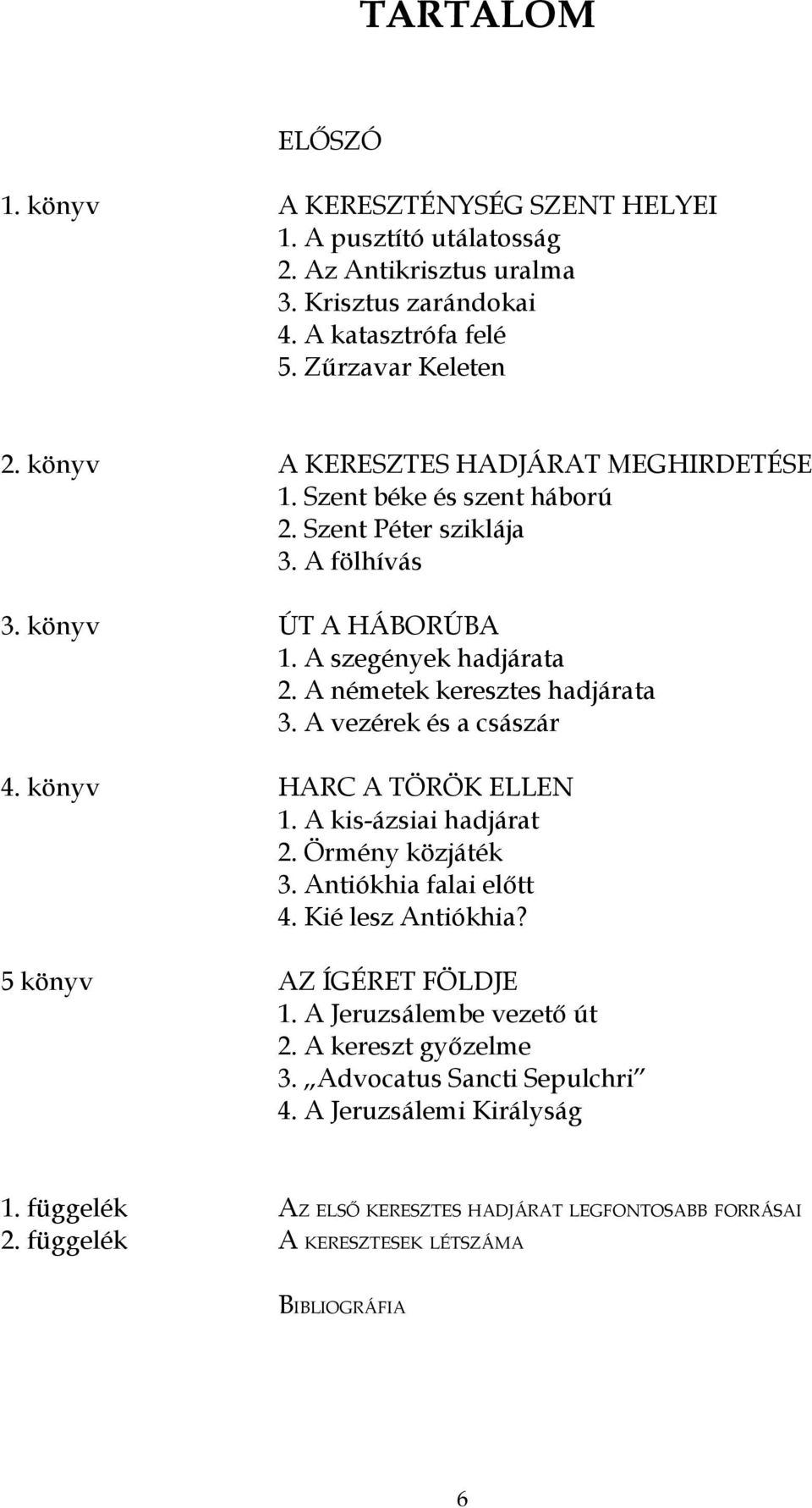 A németek keresztes hadjárata 3. A vezérek és a császár 4. könyv HARC A TÖRÖK ELLEN 1. A kis-ázsiai hadjárat 2. Örmény közjáték 3. Antiókhia falai előtt 4. Kié lesz Antiókhia?