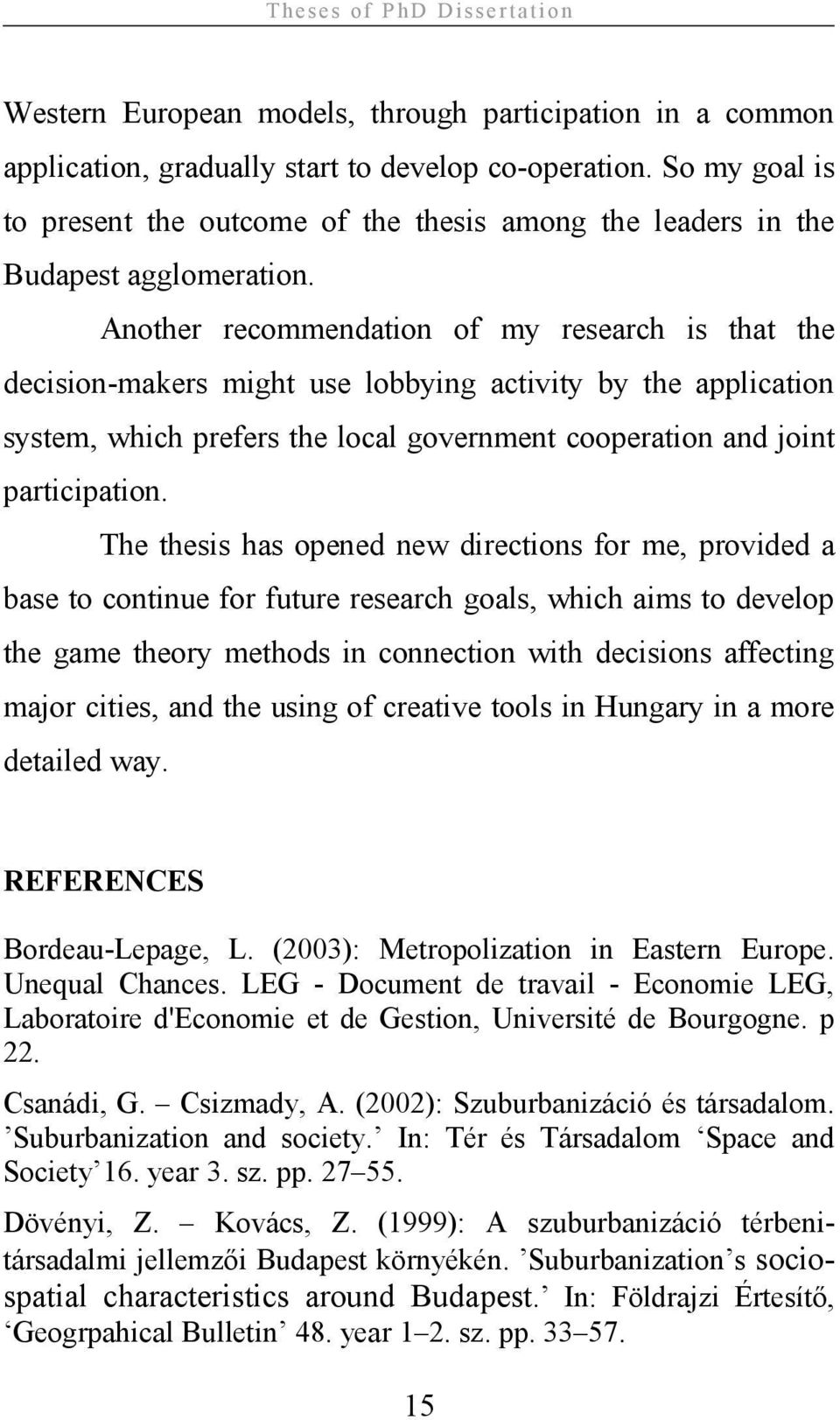 Another recommendation of my research is that the decision-makers might use lobbying activity by the application system, which prefers the local government cooperation and joint participation.