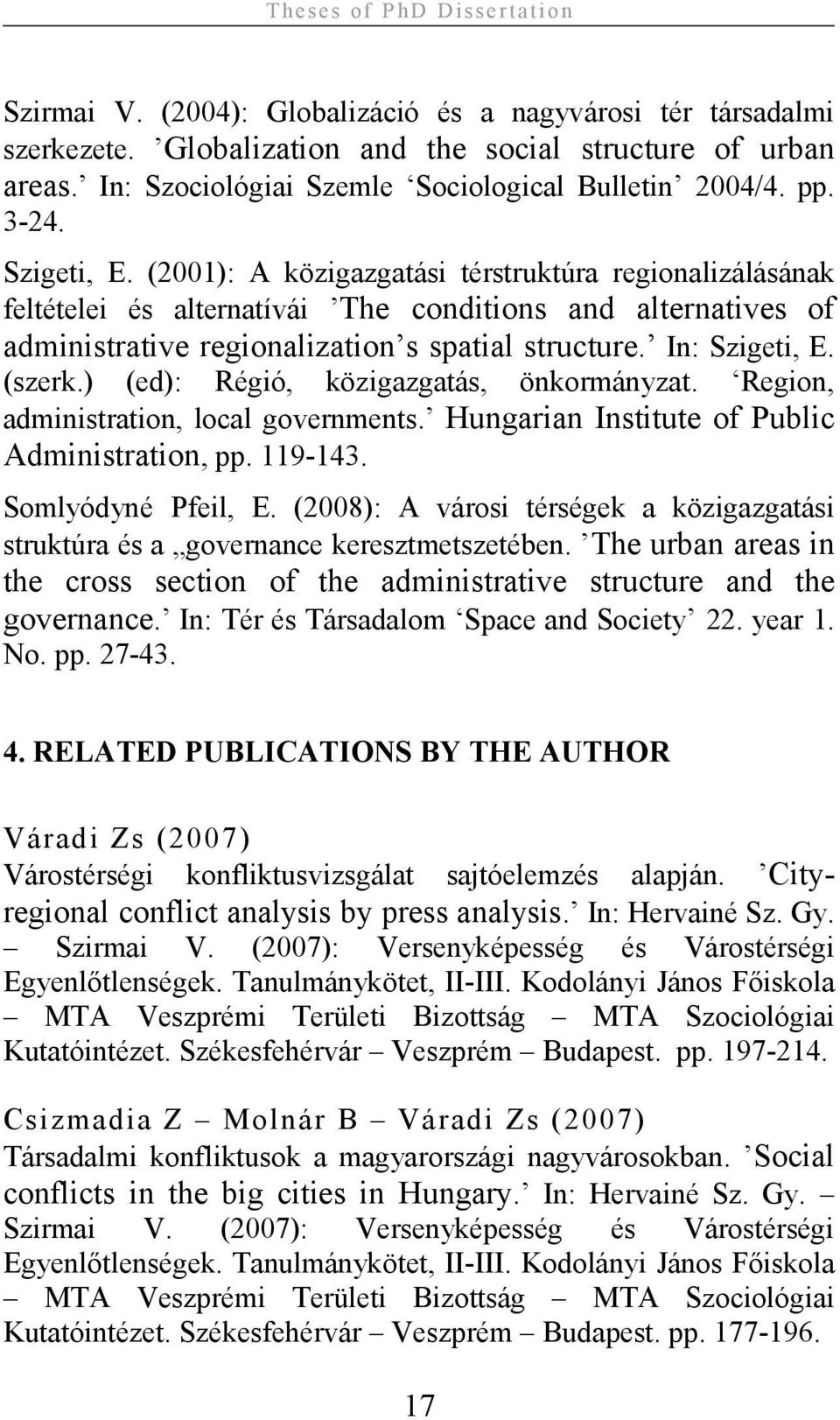 (2001): A közigazgatási térstruktúra regionalizálásának feltételei és alternatívái The conditions and alternatives of administrative regionalization s spatial structure. In: Szigeti, E. (szerk.