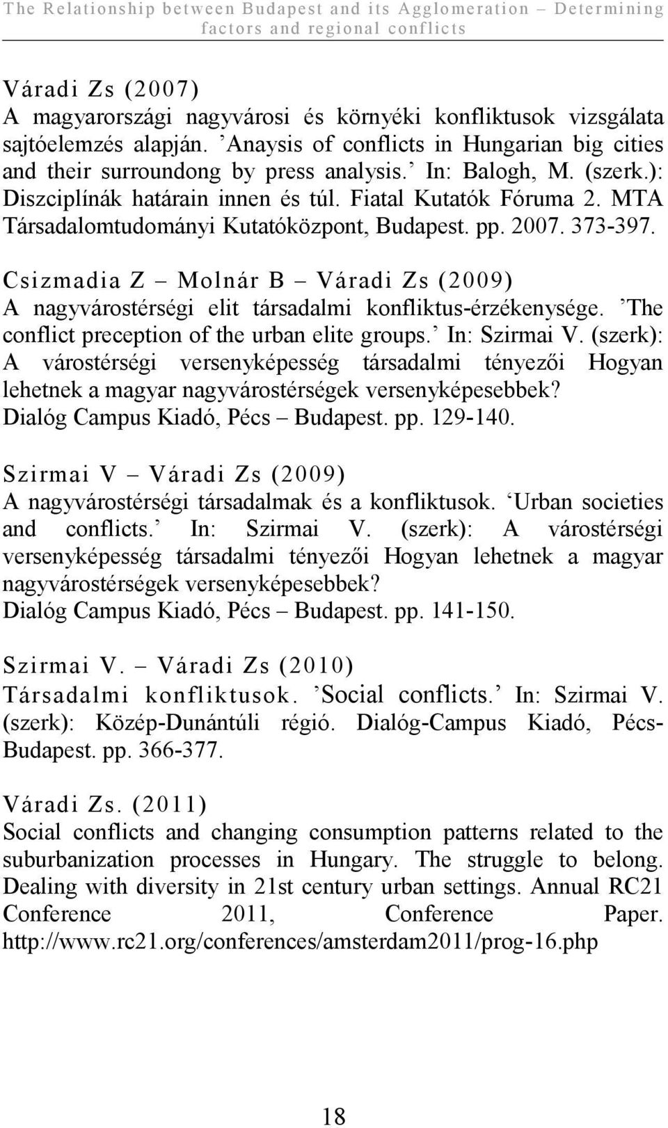 MTA Társadalomtudományi Kutatóközpont, Budapest. pp. 2007. 373-397. Csizmadia Z Molnár B Váradi Zs (2009) A nagyvárostérségi elit társadalmi konfliktus-érzékenysége.