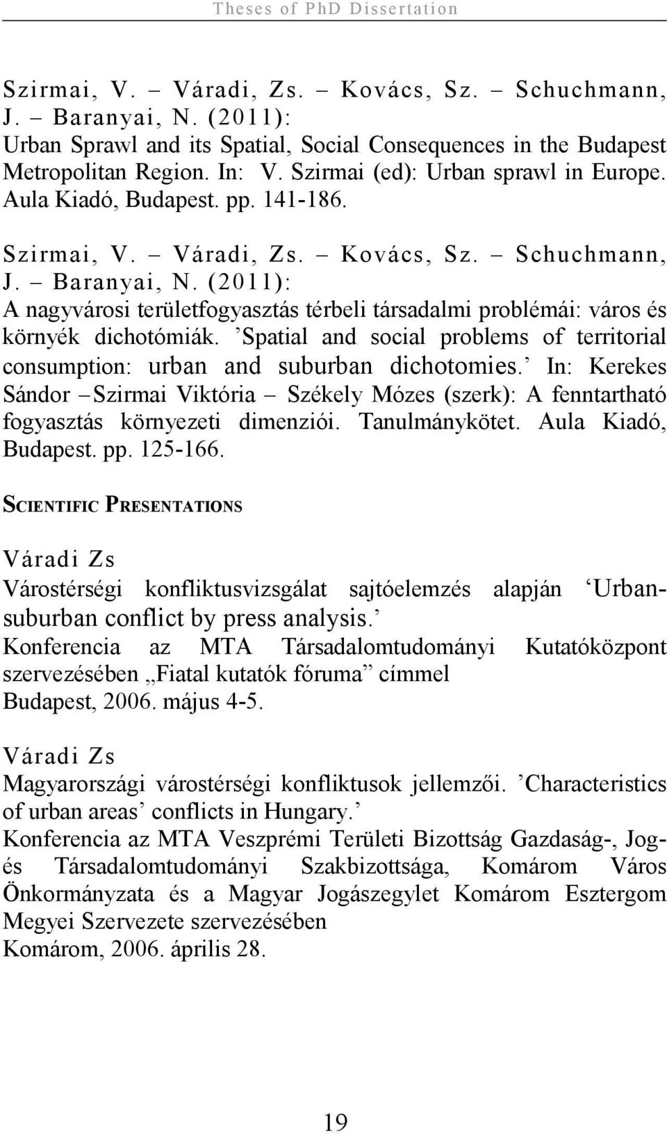 (2011): A nagyvárosi területfogyasztás térbeli társadalmi problémái: város és környék dichotómiák. Spatial and social problems of territorial consumption: urban and suburban dichotomies.