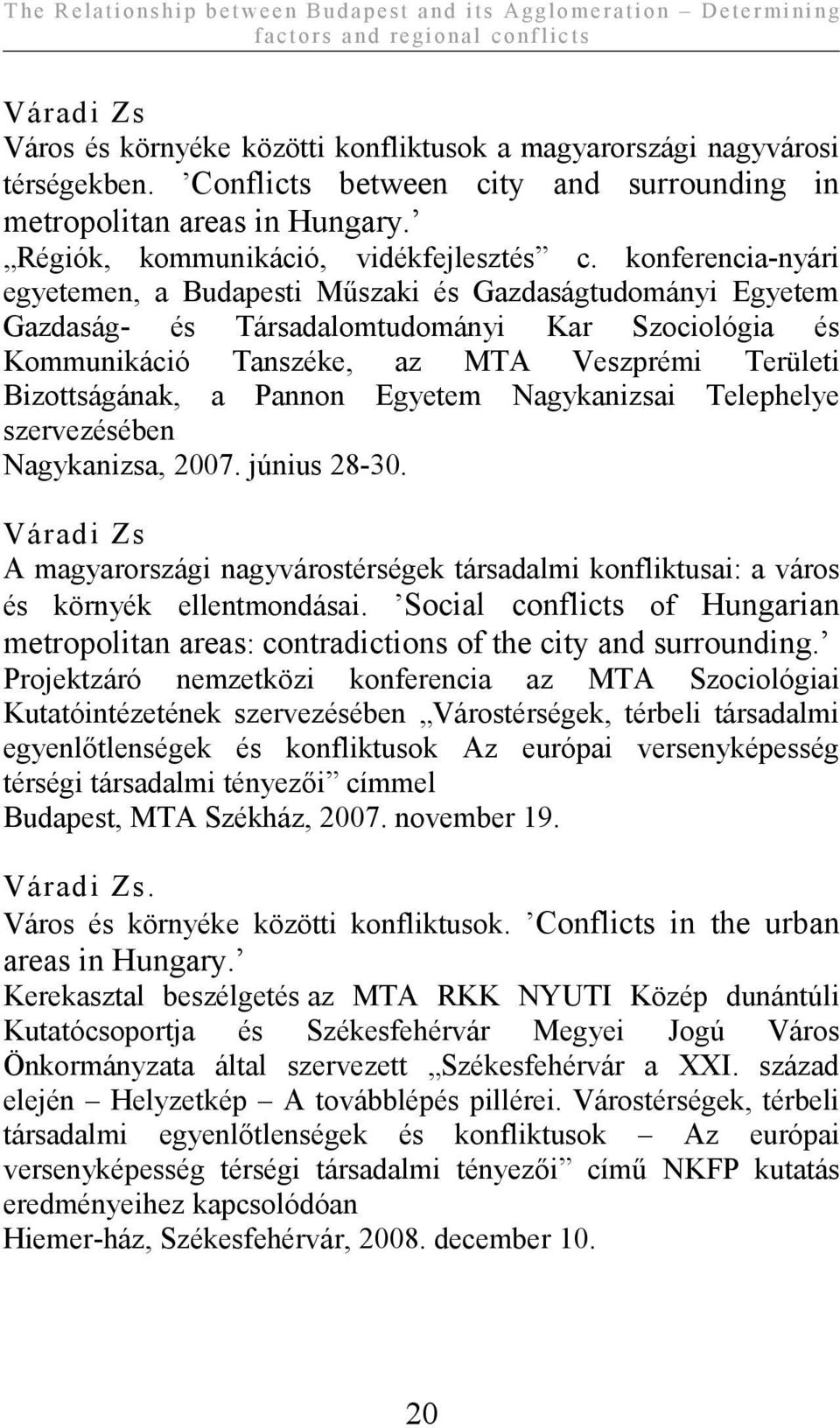 konferencia-nyári egyetemen, a Budapesti Műszaki és Gazdaságtudományi Egyetem Gazdaság- és Társadalomtudományi Kar Szociológia és Kommunikáció Tanszéke, az MTA Veszprémi Területi Bizottságának, a