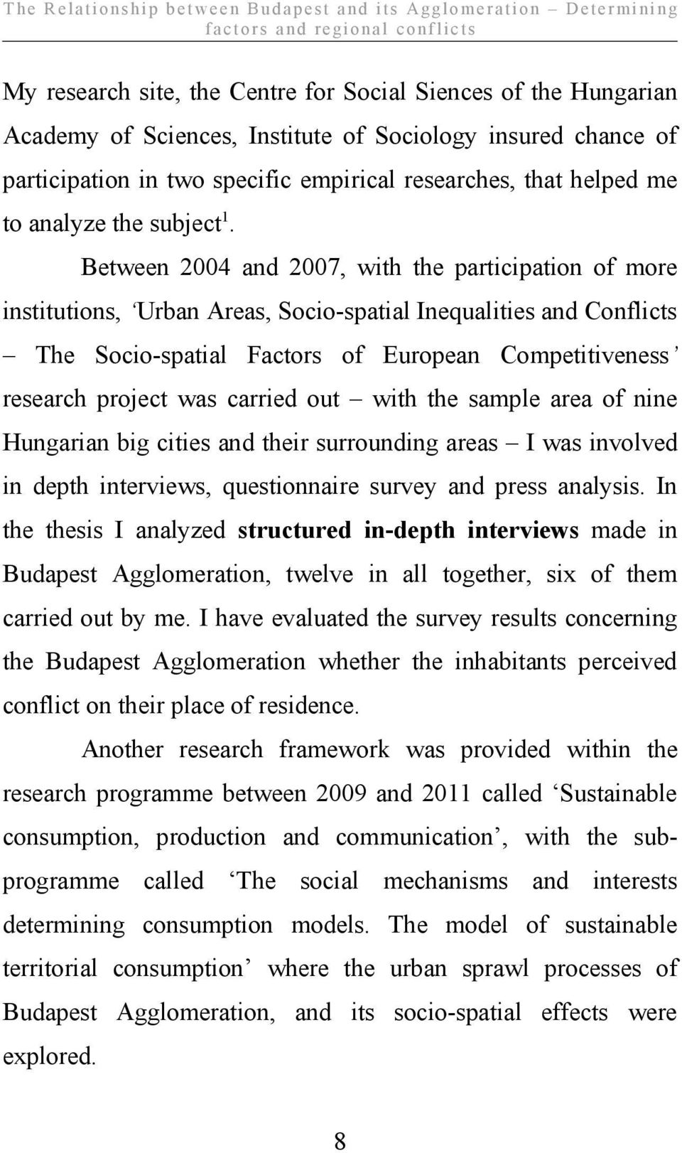 Between 2004 and 2007, with the participation of more institutions, Urban Areas, Socio-spatial Inequalities and Conflicts The Socio-spatial Factors of European Competitiveness research project was