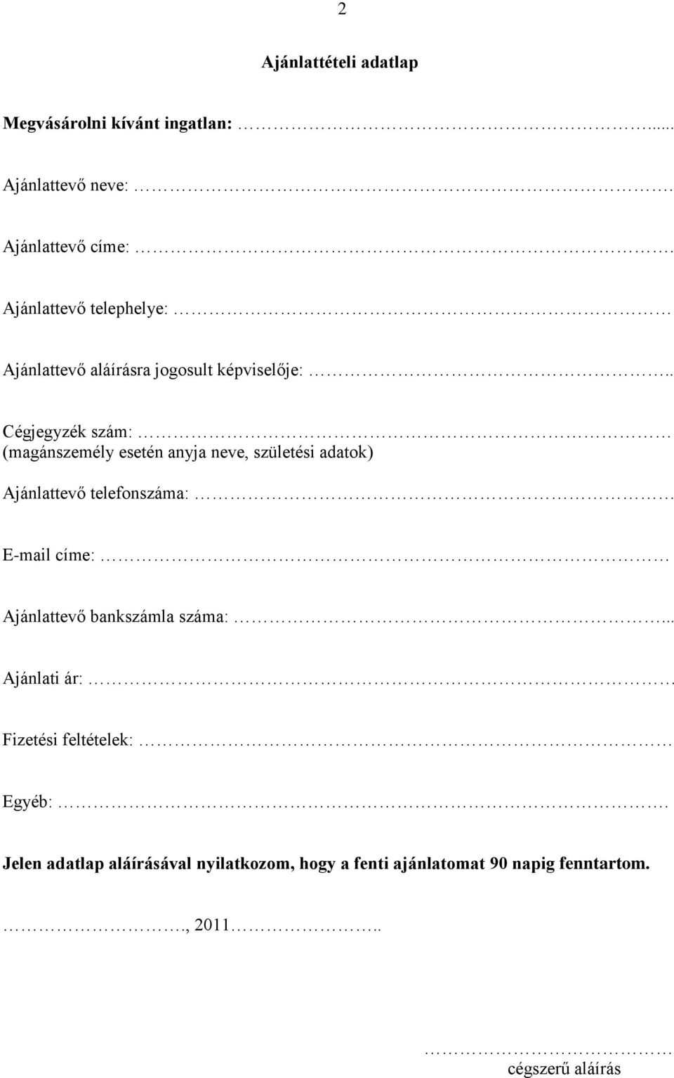 . Cégjegyzék szám: (magánszemély esetén anyja neve, születési adatok) Ajánlattevő telefonszáma: E-mail címe: