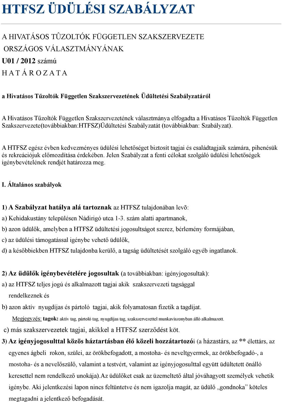 Szabályzat). A HTFSZ egész évben kedvezményes üdülési lehetőséget biztosít tagjai és családtagjaik számára, pihenésük és rekreációjuk előmozdítása érdekében.