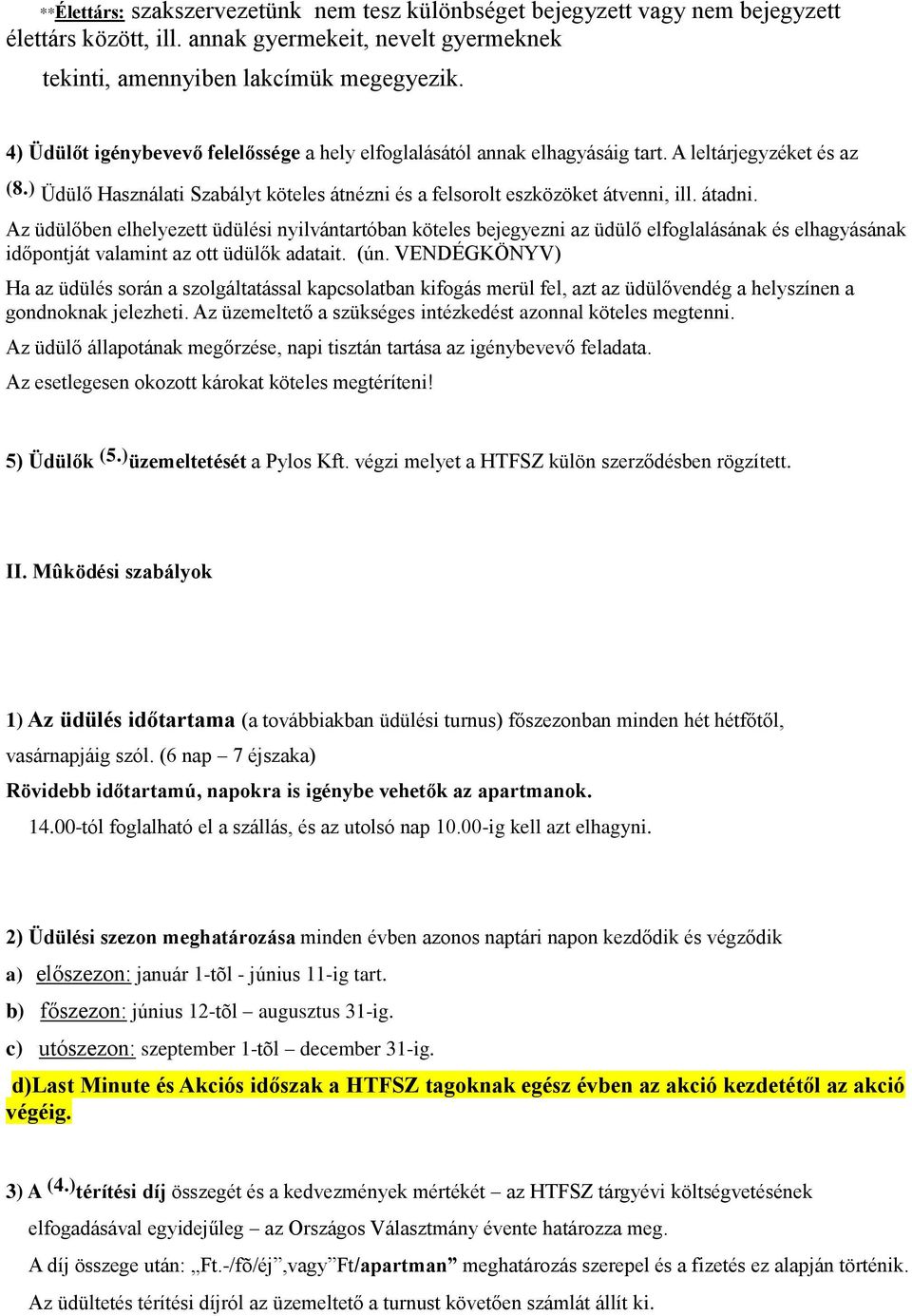 Az üdülőben elhelyezett üdülési nyilvántartóban köteles bejegyezni az üdülő elfoglalásának és elhagyásának időpontját valamint az ott üdülők adatait. (ún.