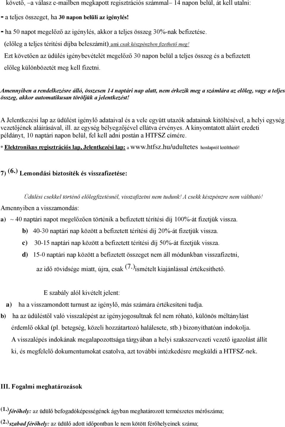 Ezt követően az üdülés igénybevételét megelőző 30 napon belül a teljes összeg és a befizetett előleg különbözetét meg kell fizetni.