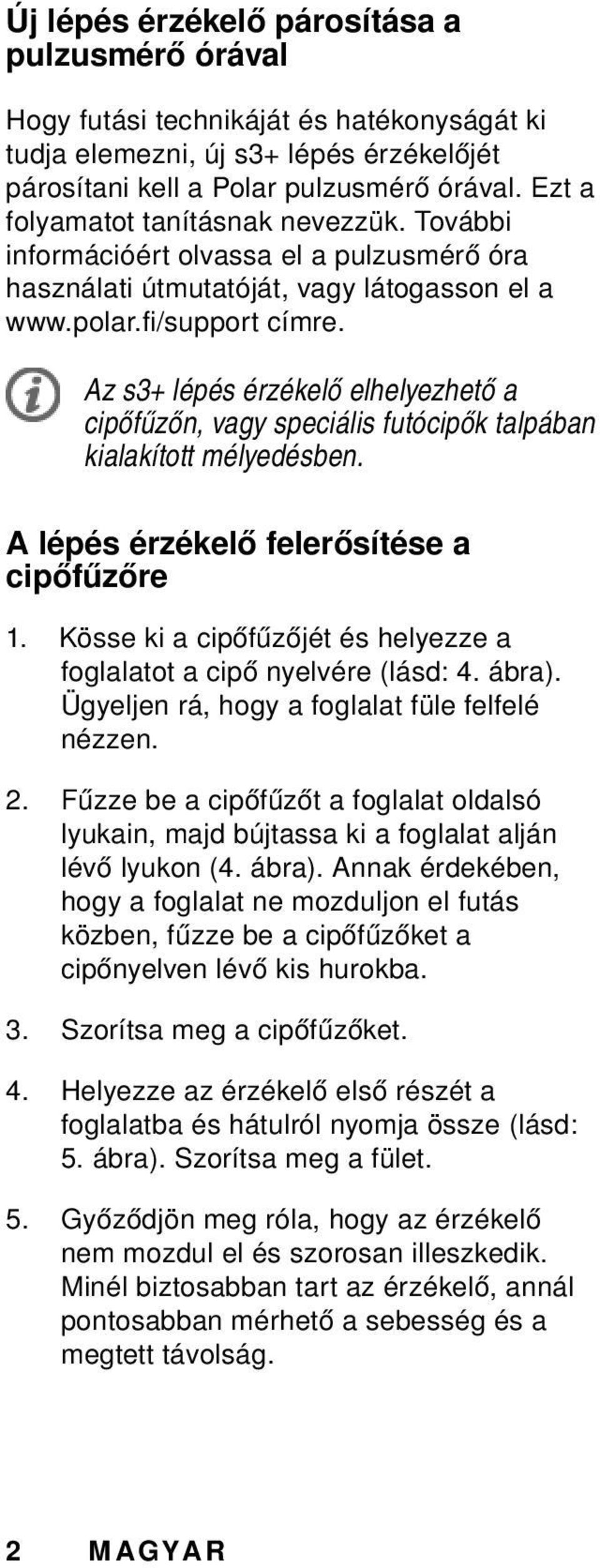 Az s3+ lépés érzékelő elhelyezhető a cipőfűzőn, vagy speciális futócipőktalpában kialakított mélyedésben. A lépés érzékelő felerősítése a cipőfűzőre 1.