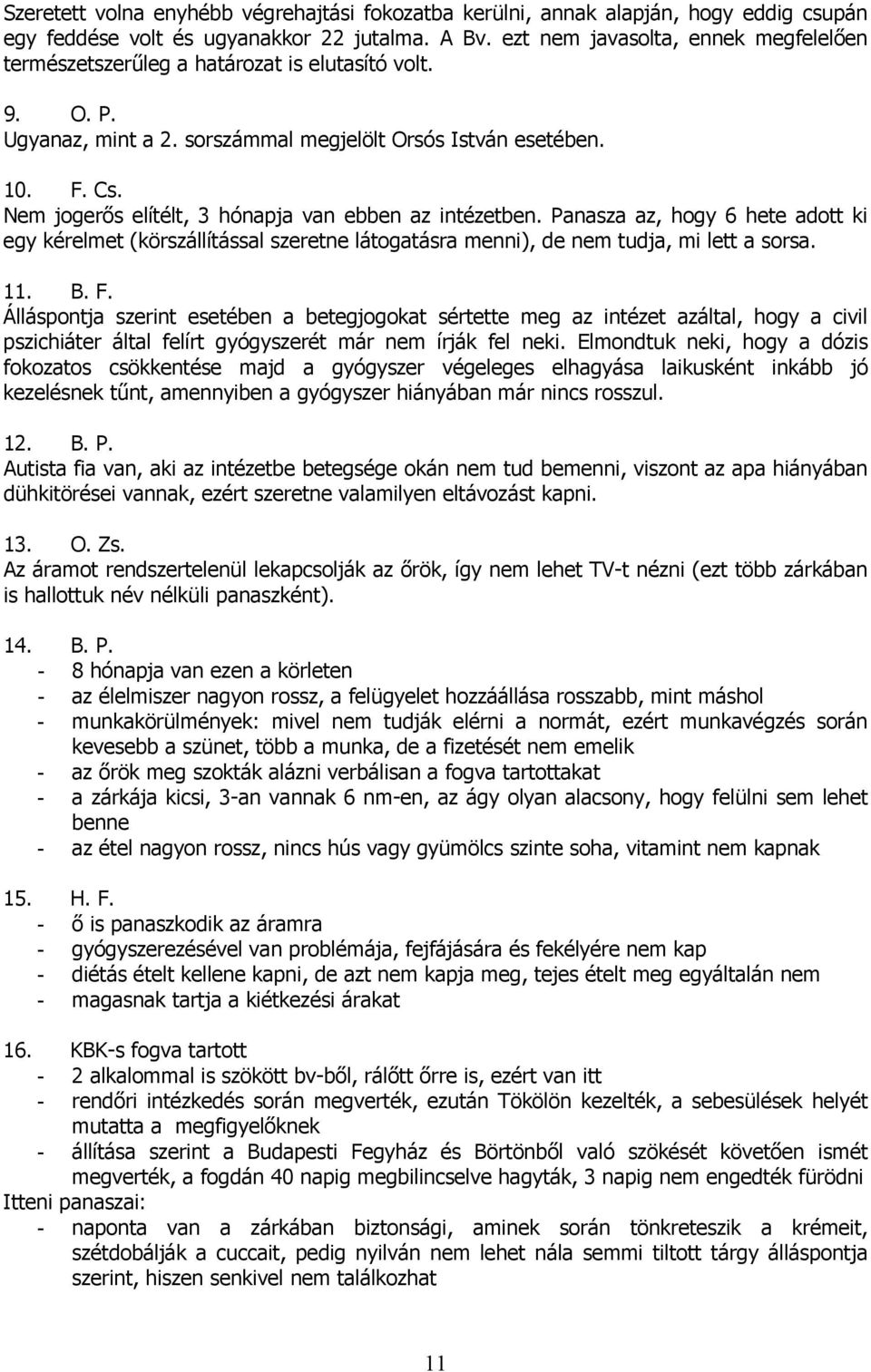 Nem jogerős elítélt, 3 hónapja van ebben az intézetben. Panasza az, hogy 6 hete adott ki egy kérelmet (körszállítással szeretne látogatásra menni), de nem tudja, mi lett a sorsa. 11. B. F.