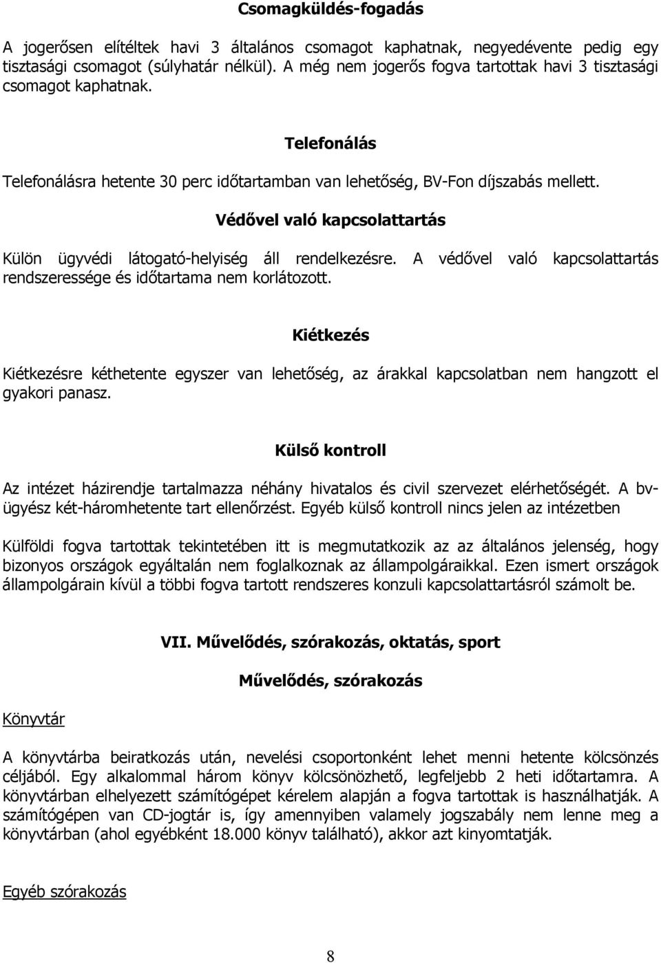 Védővel való kapcsolattartás Külön ügyvédi látogató-helyiség áll rendelkezésre. A védővel való kapcsolattartás rendszeressége és időtartama nem korlátozott.