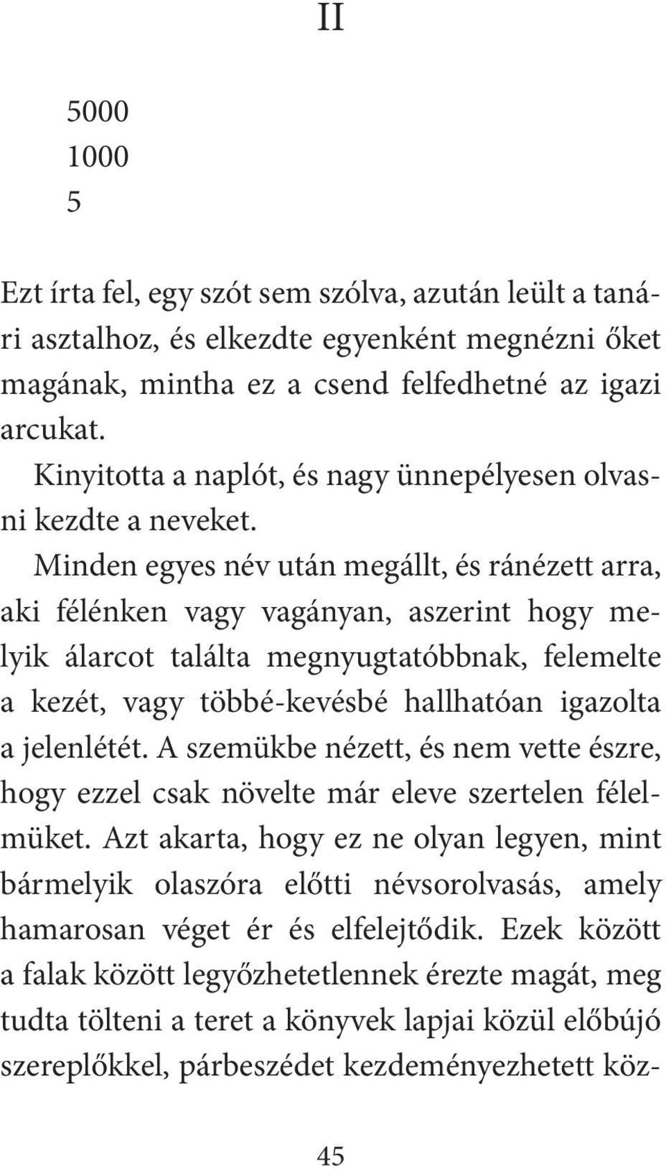 Minden egyes név után megállt, és ránézett arra, aki félénken vagy vagányan, aszerint hogy melyik álarcot találta megnyugtatóbbnak, felemelte a kezét, vagy többé-kevésbé hallhatóan igazolta a