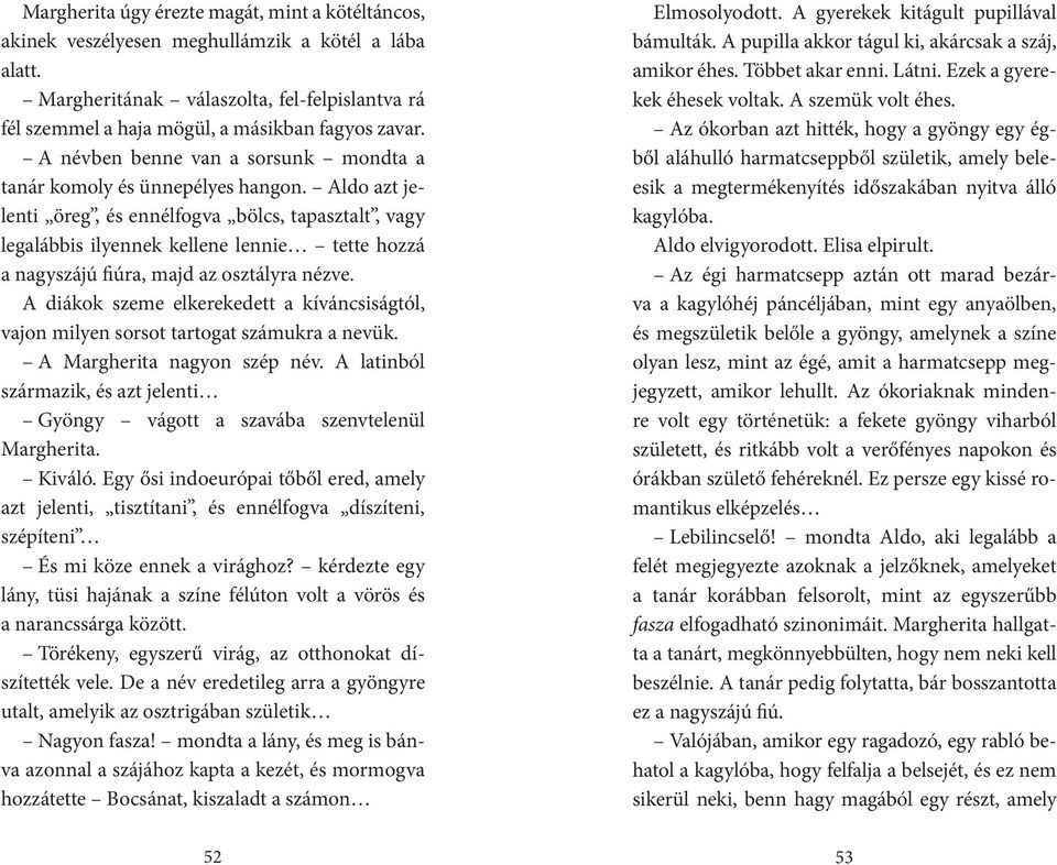 Aldo azt jelenti öreg, és ennélfogva bölcs, tapasztalt, vagy legalábbis ilyennek kellene lennie tette hozzá a nagyszájú fiúra, majd az osztályra nézve.