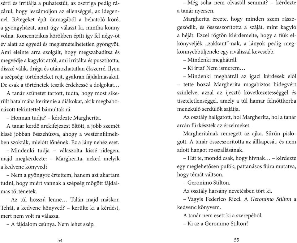 Ami eleinte arra szolgált, hogy megszabadítsa és megvédje a kagylót attól, ami irritálta és pusztította, dísszé válik, drága és utánozhatatlan ékszerré.