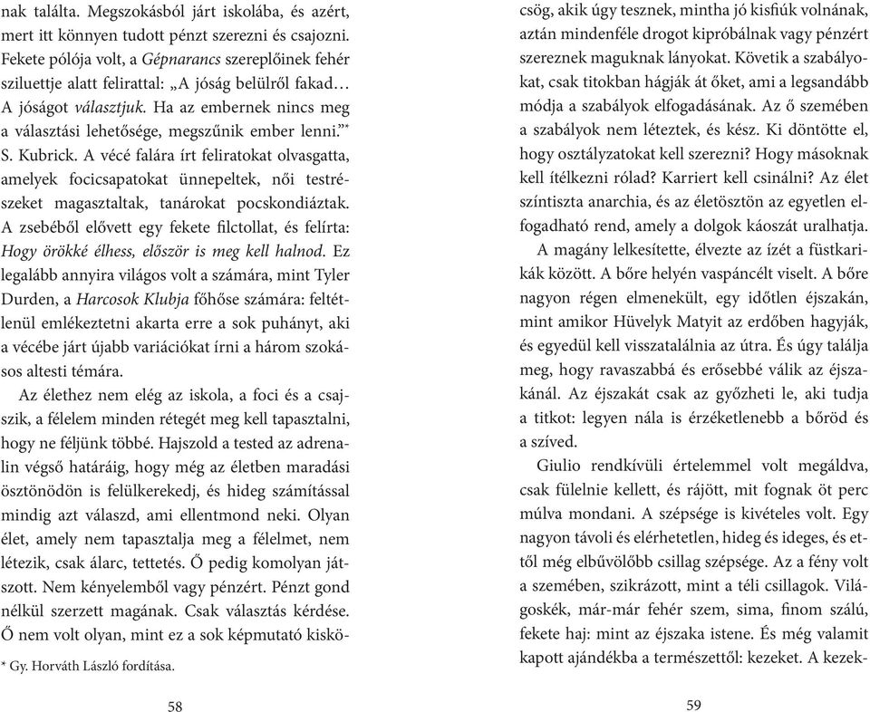 * S. Kubrick. A vécé falára írt feliratokat olvasgatta, amelyek focicsapatokat ünnepeltek, női testrészeket magasztaltak, tanárokat pocskondiáztak.