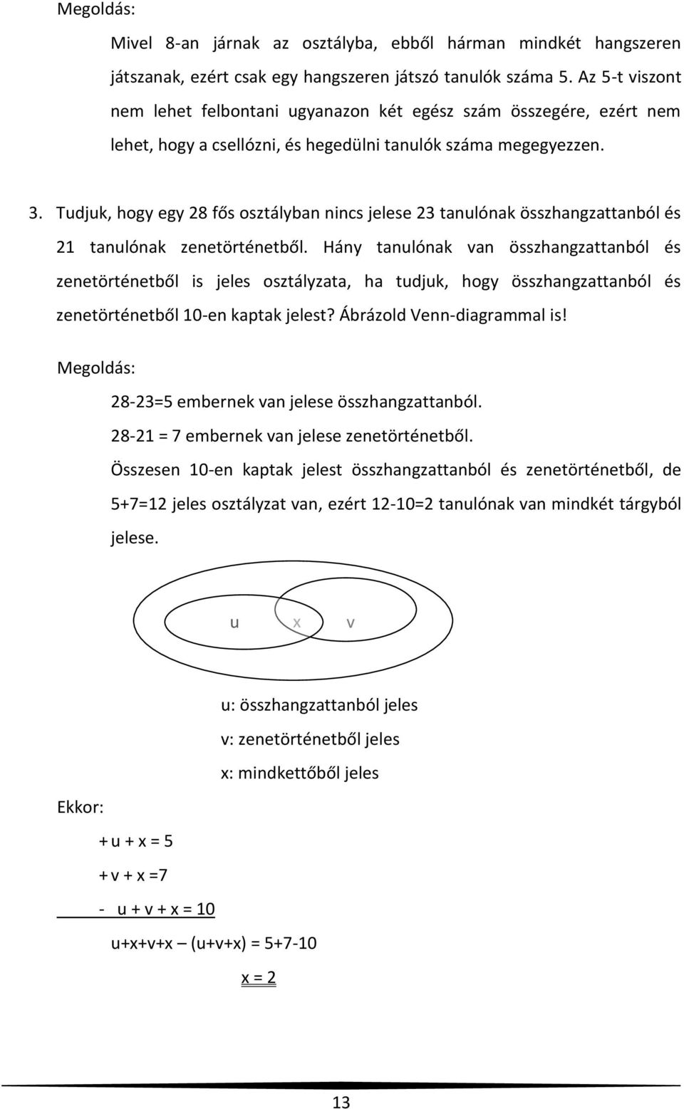 Tudjuk, hogy egy 28 fős osztályban nincs jelese 23 tanulónak összhangzattanból és 21 tanulónak zenetörténetből.