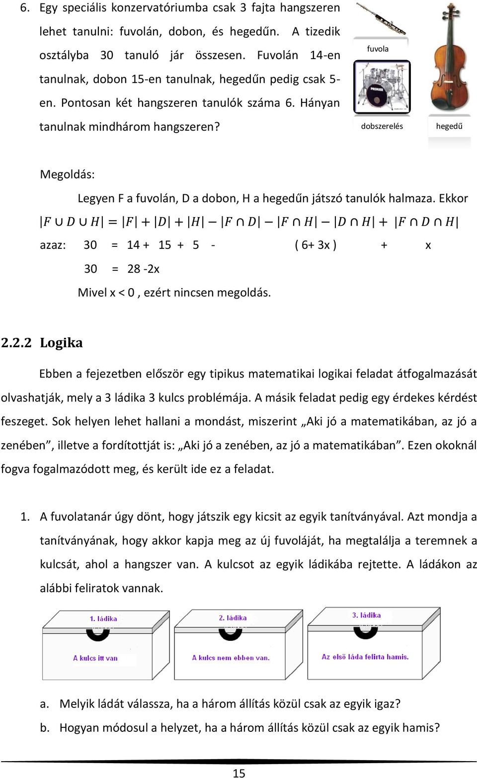 fuvola dobszerelés hegedű Legyen F a fuvolán, D a dobon, H a hegedűn játszó tanulók halmaza. Ekkor azaz: 30 = 14 + 15 + 5 - ( 6+ 3x ) + x 30 = 28