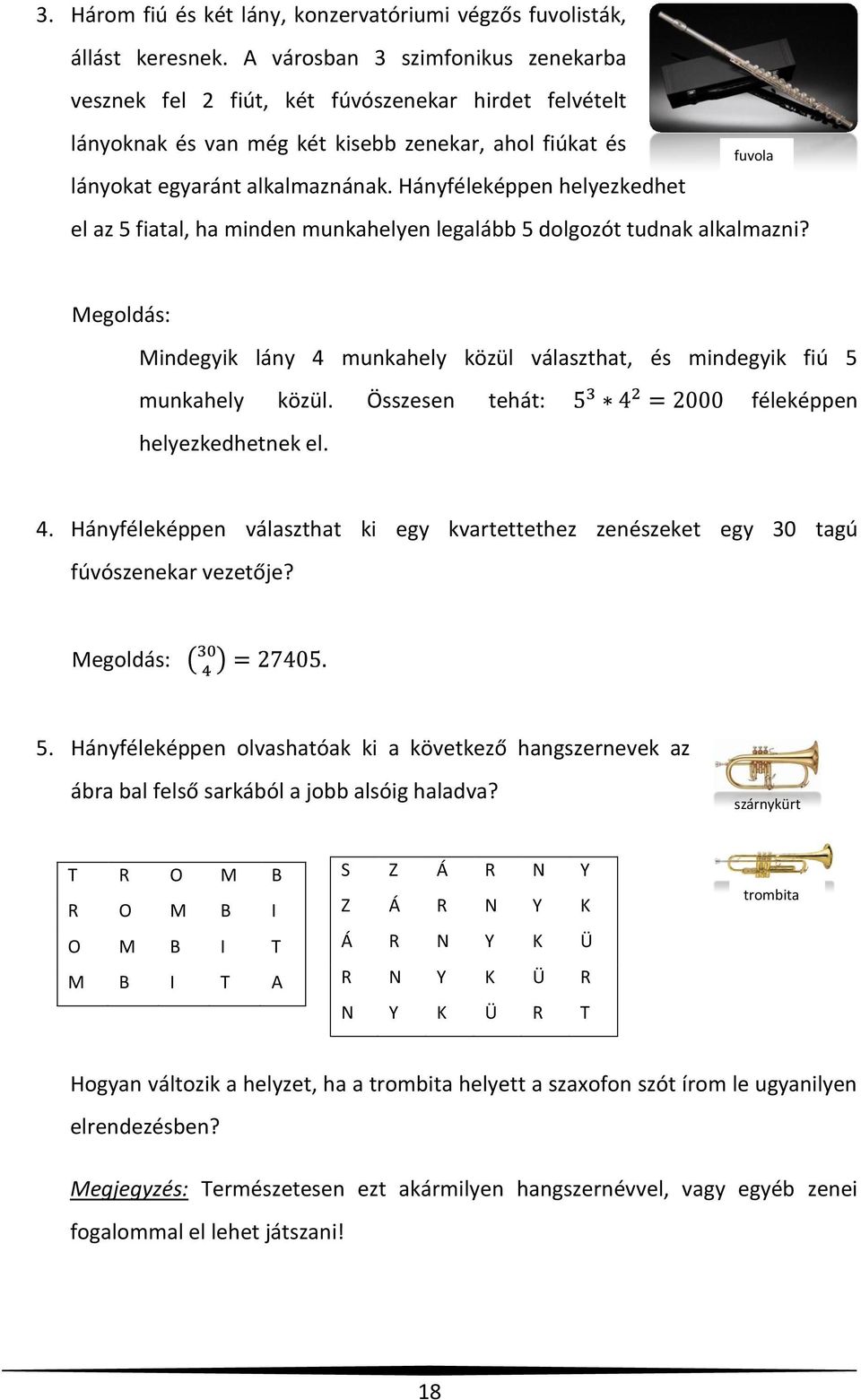 Hányféleképpen helyezkedhet fuvola el az 5 fiatal, ha minden munkahelyen legalább 5 dolgozót tudnak alkalmazni? Mindegyik lány 4 munkahely közül választhat, és mindegyik fiú 5 munkahely közül.