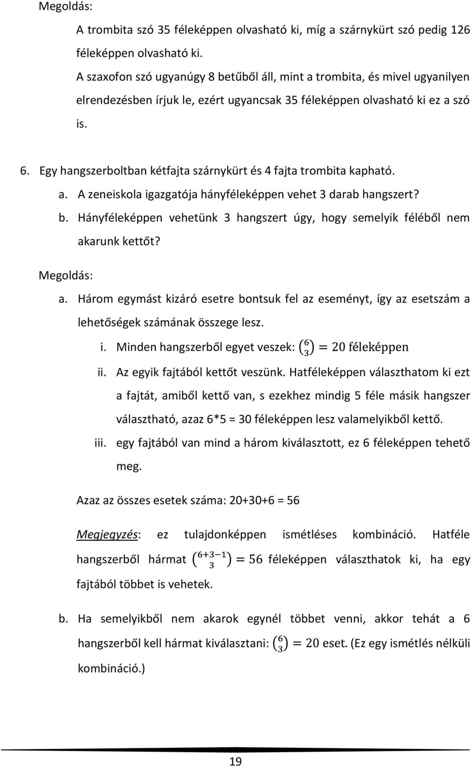 Egy hangszerboltban kétfajta szárnykürt és 4 fajta trombita kapható. a. A zeneiskola igazgatója hányféleképpen vehet 3 darab hangszert? b.