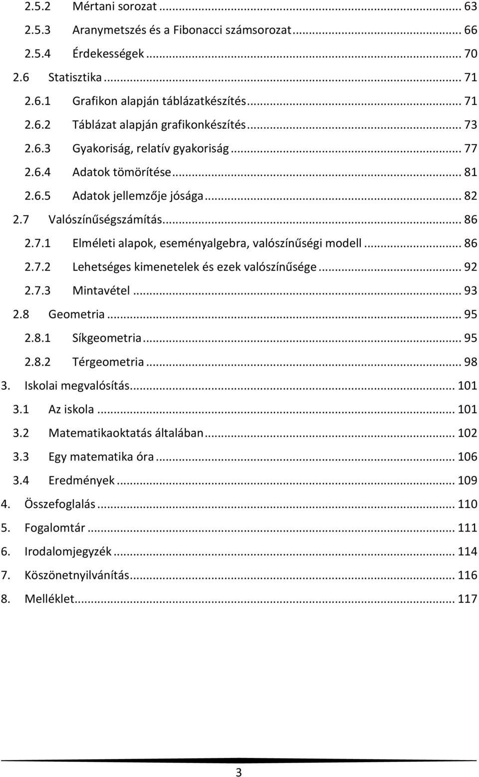 .. 86 2.7.2 Lehetséges kimenetelek és ezek valószínűsége... 92 2.7.3 Mintavétel... 93 2.8 Geometria... 95 2.8.1 Síkgeometria... 95 2.8.2 Térgeometria... 98 3. Iskolai megvalósítás... 101 3.