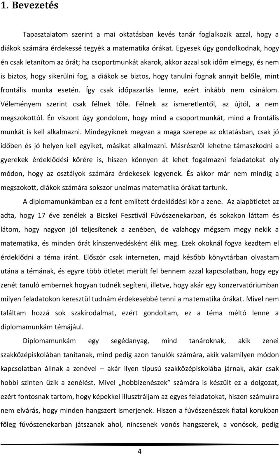 belőle, mint frontális munka esetén. Így csak időpazarlás lenne, ezért inkább nem csinálom. Véleményem szerint csak félnek tőle. Félnek az ismeretlentől, az újtól, a nem megszokottól.