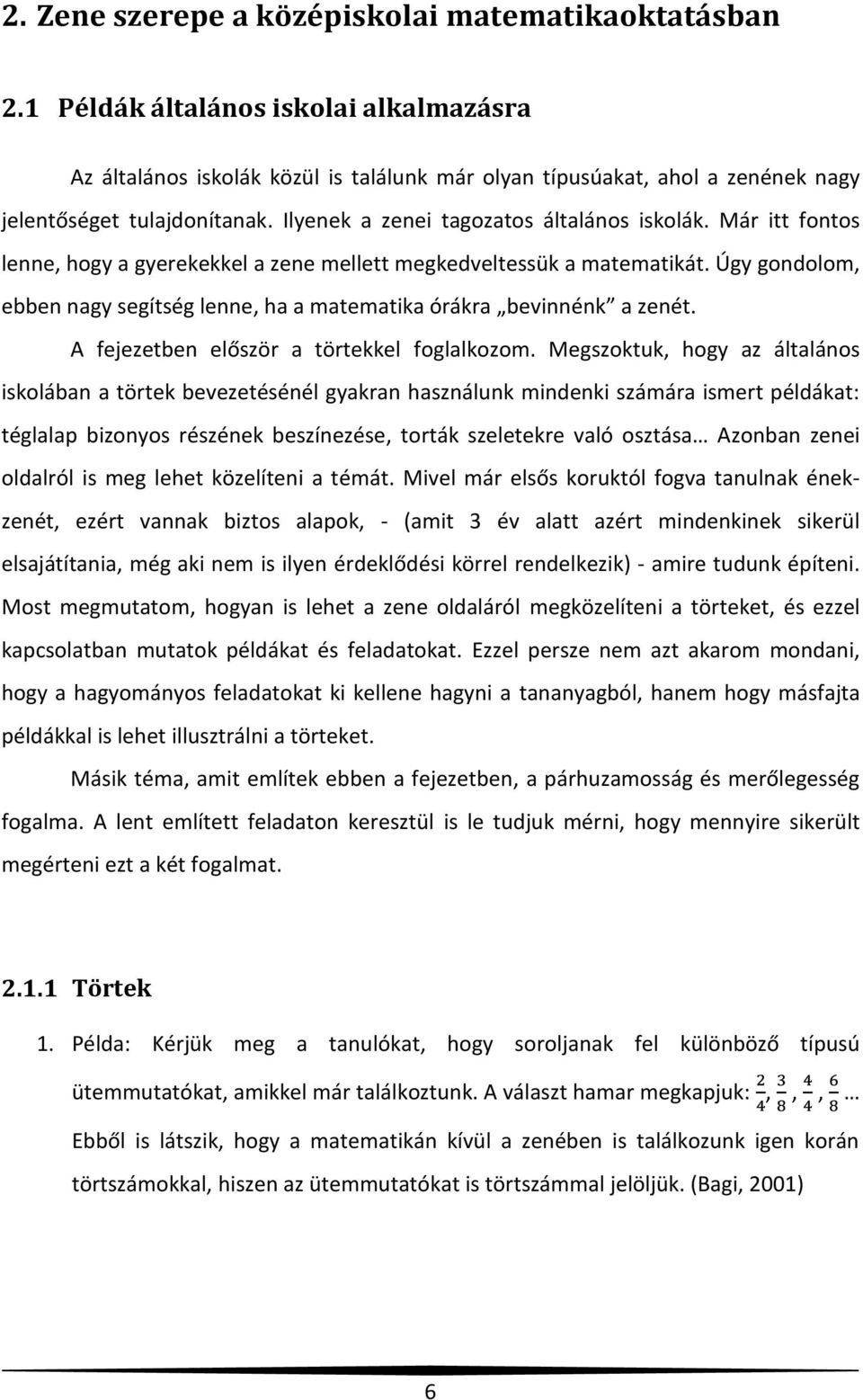 Már itt fontos lenne, hogy a gyerekekkel a zene mellett megkedveltessük a matematikát. Úgy gondolom, ebben nagy segítség lenne, ha a matematika órákra bevinnénk a zenét.