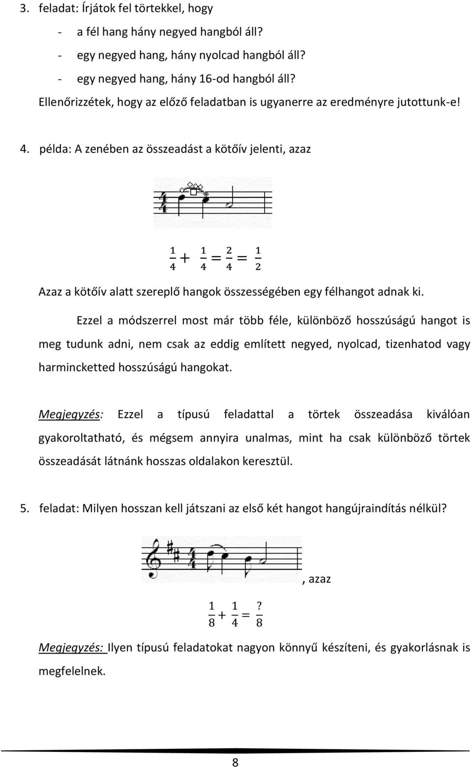 példa: A zenében az összeadást a kötőív jelenti, azaz Azaz a kötőív alatt szereplő hangok összességében egy félhangot adnak ki.