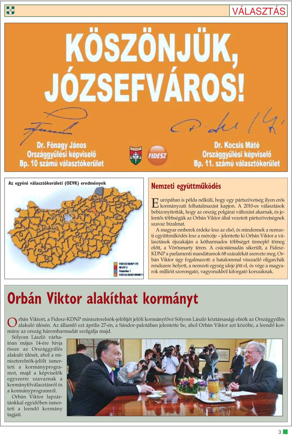 A magyar emberek érdeke lesz az elsõ, és mindennek a nemzeti együttmûködés lesz a mércéje jelentette ki Orbán Viktor a választások éjszakáján a kétharmados többséget ünneplõ tömeg elõtt, a Vörösmarty