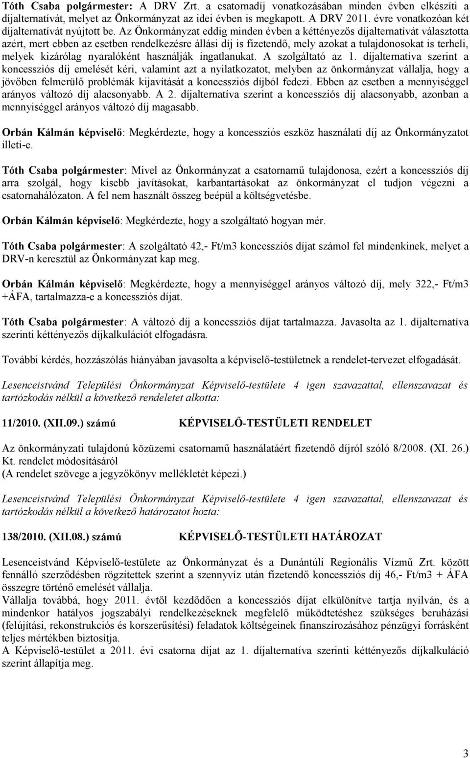 Az Önkormányzat eddig minden évben a kéttényezős díjalternatívát választotta azért, mert ebben az esetben rendelkezésre állási díj is fizetendő, mely azokat a tulajdonosokat is terheli, melyek