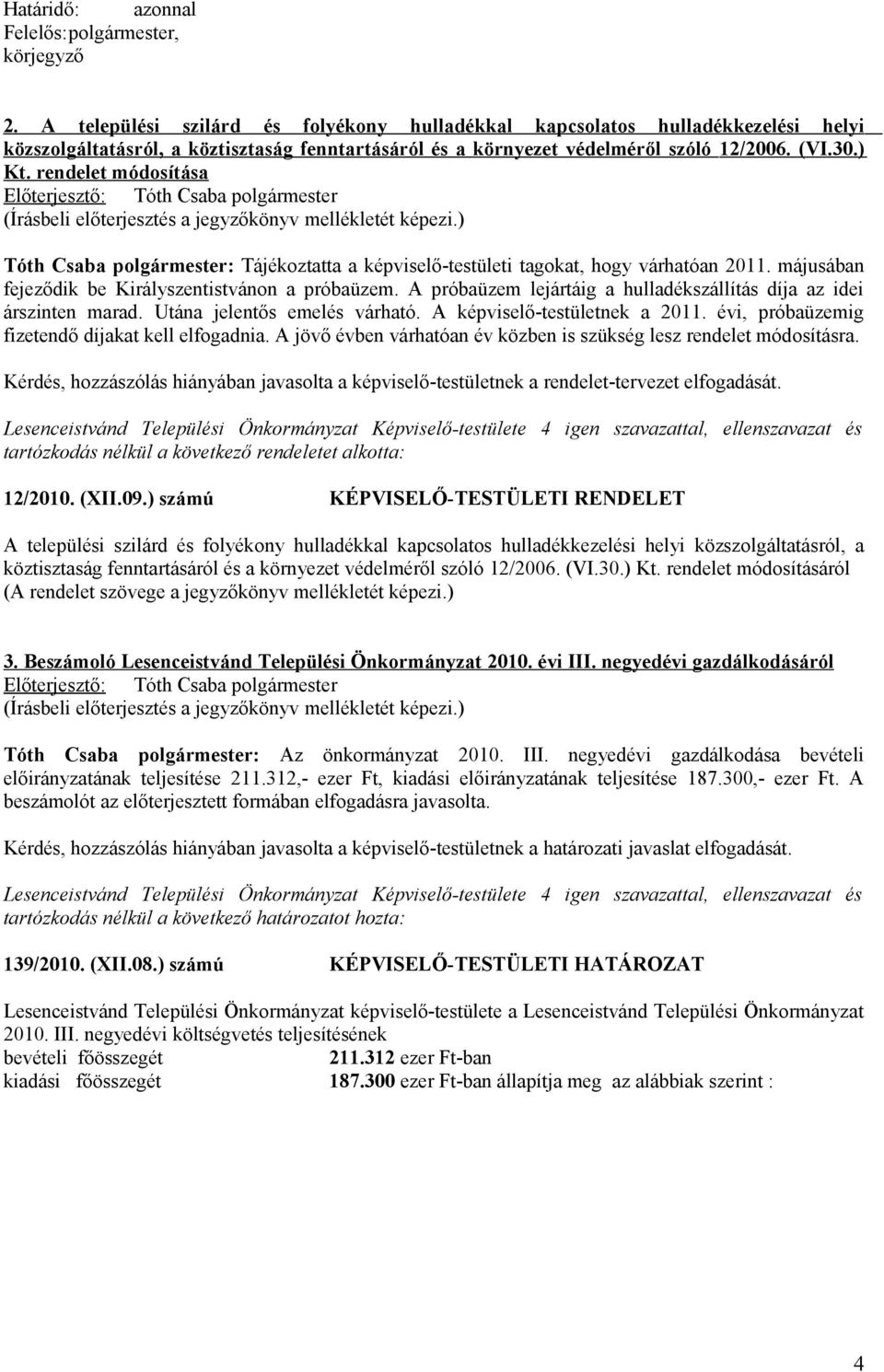 rendelet módosítása Tóth Csaba polgármester: Tájékoztatta a képviselő-testületi tagokat, hogy várhatóan 2011. májusában fejeződik be Királyszentistvánon a próbaüzem.