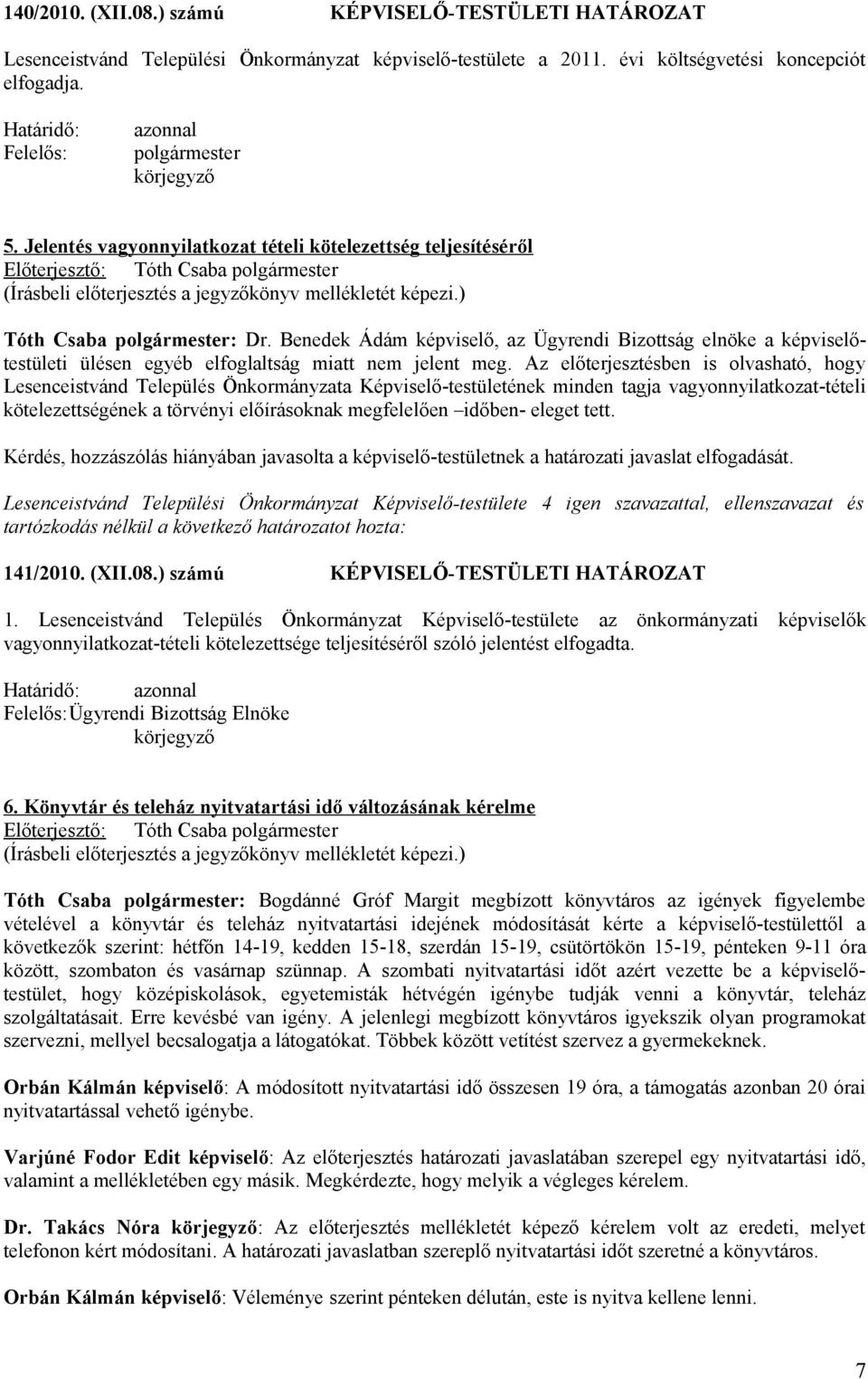 Benedek Ádám képviselő, az Ügyrendi Bizottság elnöke a képviselőtestületi ülésen egyéb elfoglaltság miatt nem jelent meg.