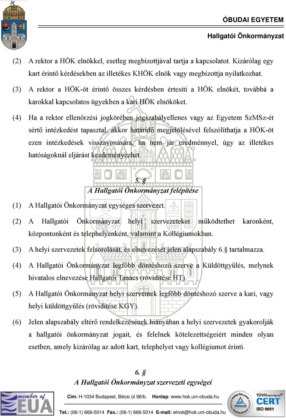 (4) Ha a rektor ellenőrzési jogkörében jogszabályellenes vagy az Egyetem SzMSz-ét sértő intézkedést tapasztal, akkor határidő megjelölésével felszólíthatja a HÖK-öt ezen intézkedések visszavonására,