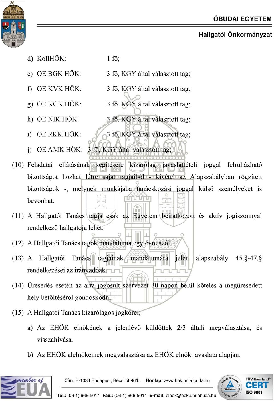 bizottságot hozhat létre saját tagjaiból - kivétel az Alapszabályban rögzített bizottságok -, melynek munkájába tanácskozási joggal külső személyeket is bevonhat.