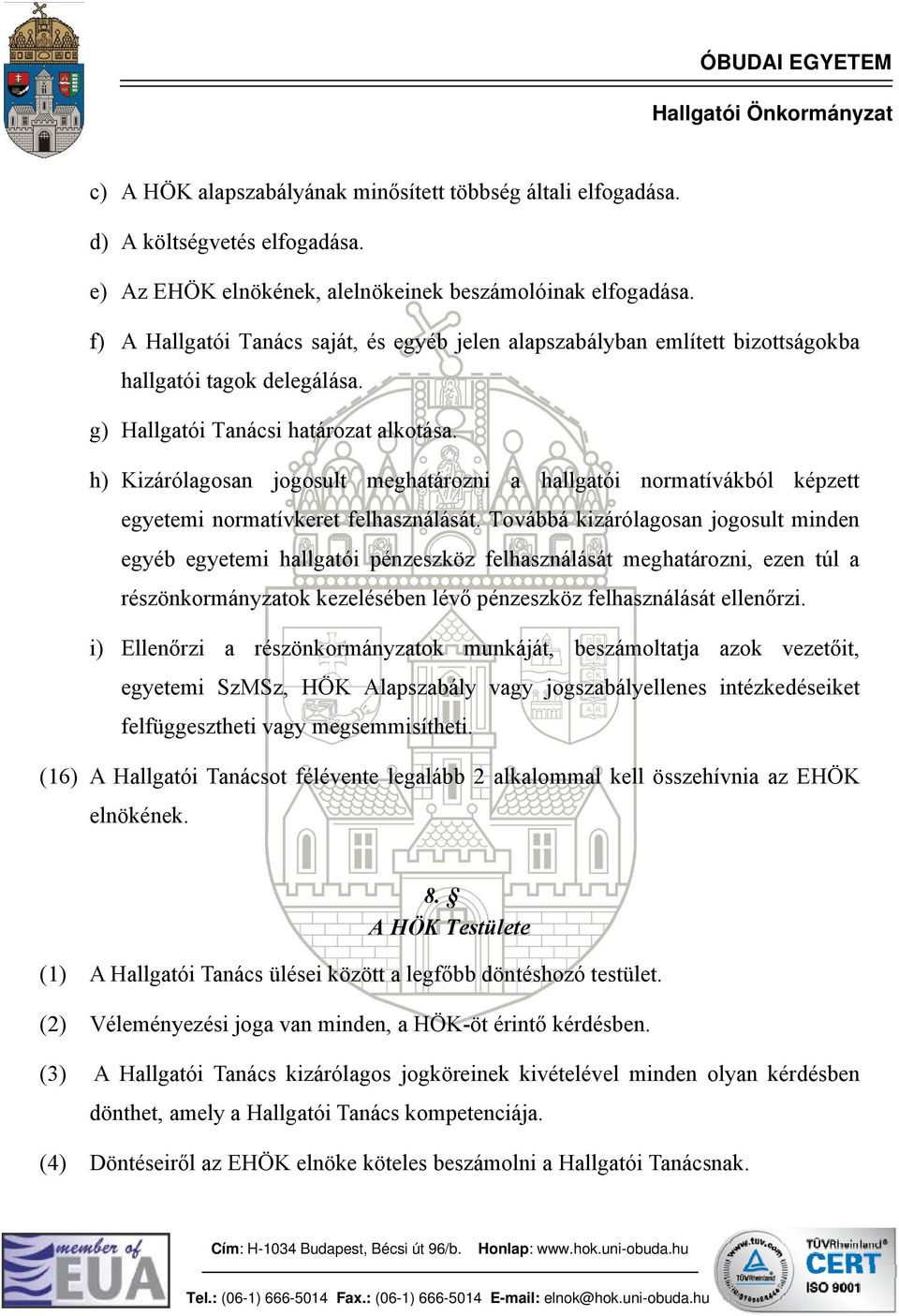 h) Kizárólagosan jogosult meghatározni a hallgatói normatívákból képzett egyetemi normatívkeret felhasználását.