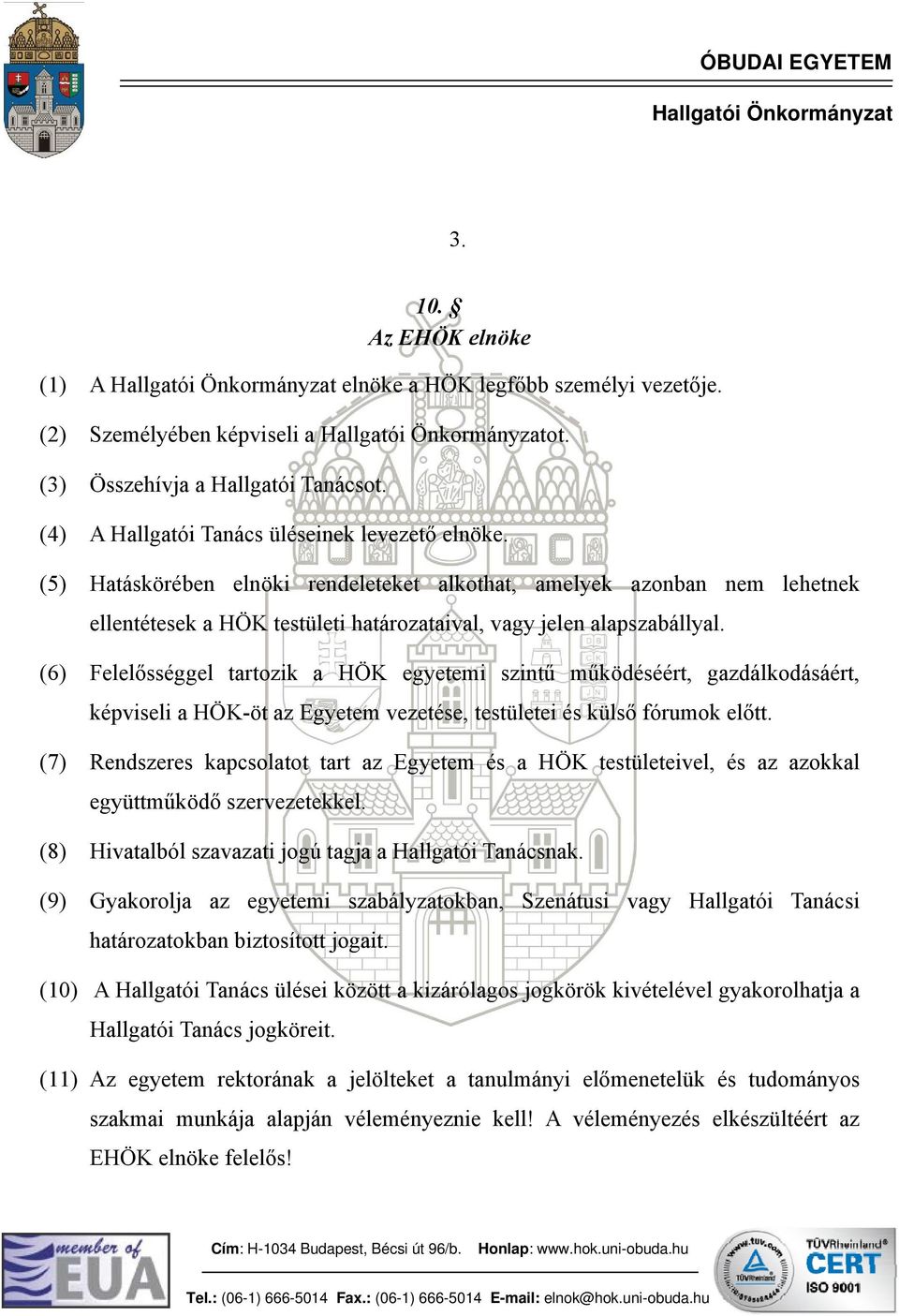 (6) Felelősséggel tartozik a HÖK egyetemi szintű működéséért, gazdálkodásáért, képviseli a HÖK-öt az Egyetem vezetése, testületei és külső fórumok előtt.