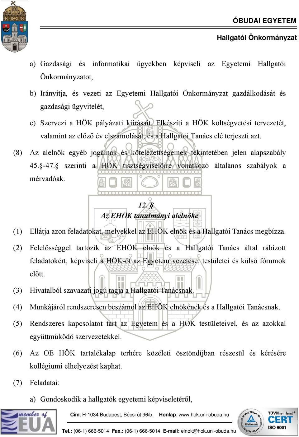 (8) Az alelnök egyéb jogainak és kötelezettségeinek tekintetében jelen alapszabály 45. -47. szerinti a HÖK tisztségviselőire vonatkozó általános szabályok a mérvadóak. 12.