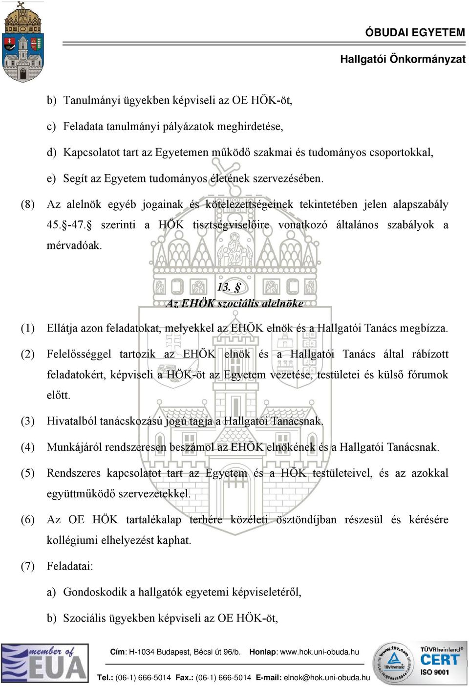 szerinti a HÖK tisztségviselőire vonatkozó általános szabályok a mérvadóak. 13. Az EHÖK szociális alelnöke (1) Ellátja azon feladatokat, melyekkel az EHÖK elnök és a Hallgatói Tanács megbízza.