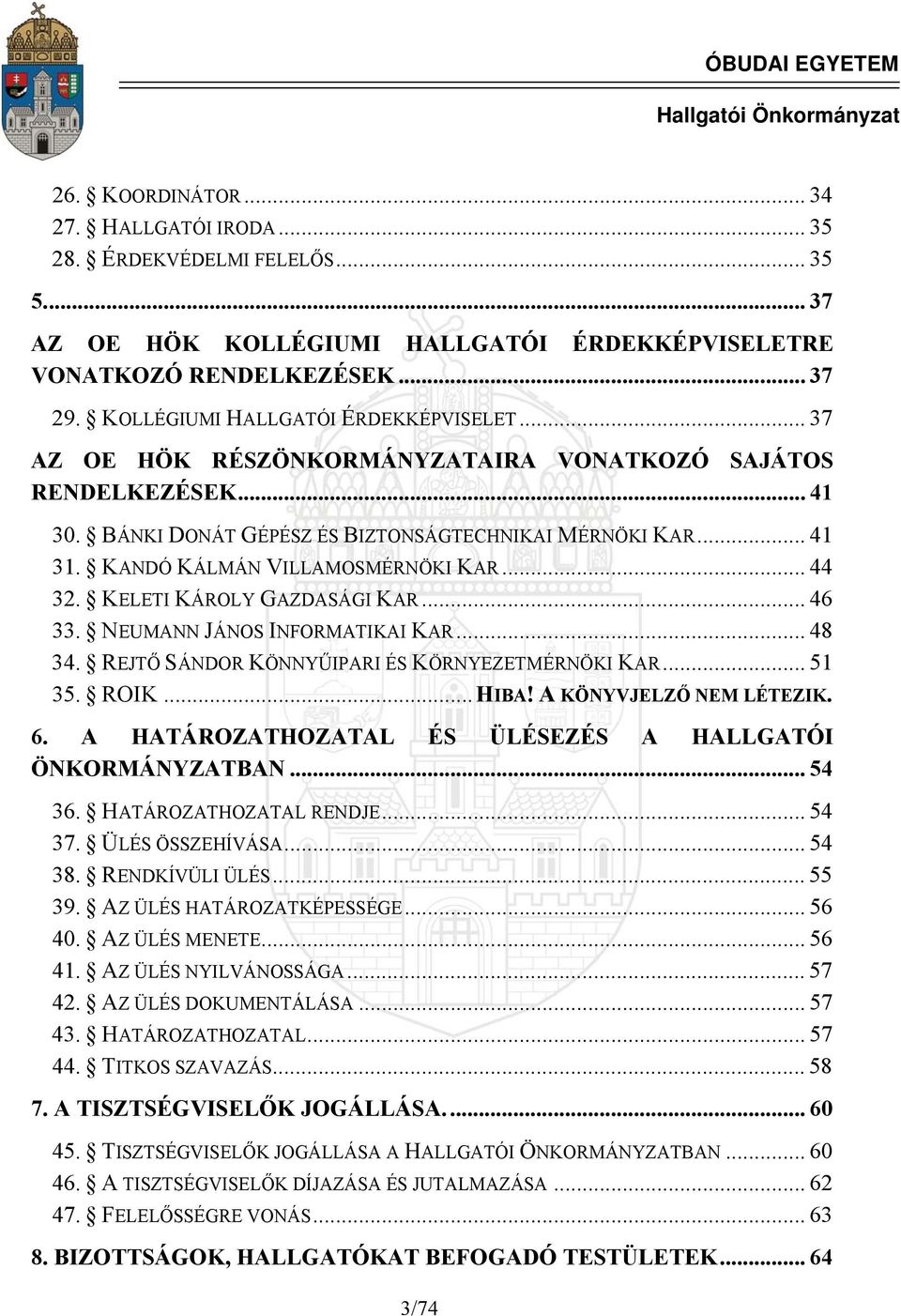 KANDÓ KÁLMÁN VILLAMOSMÉRNÖKI KAR... 44 32. KELETI KÁROLY GAZDASÁGI KAR... 46 33. NEUMANN JÁNOS INFORMATIKAI KAR... 48 34. REJTŐ SÁNDOR KÖNNYŰIPARI ÉS KÖRNYEZETMÉRNÖKI KAR... 51 35. ROIK... HIBA!