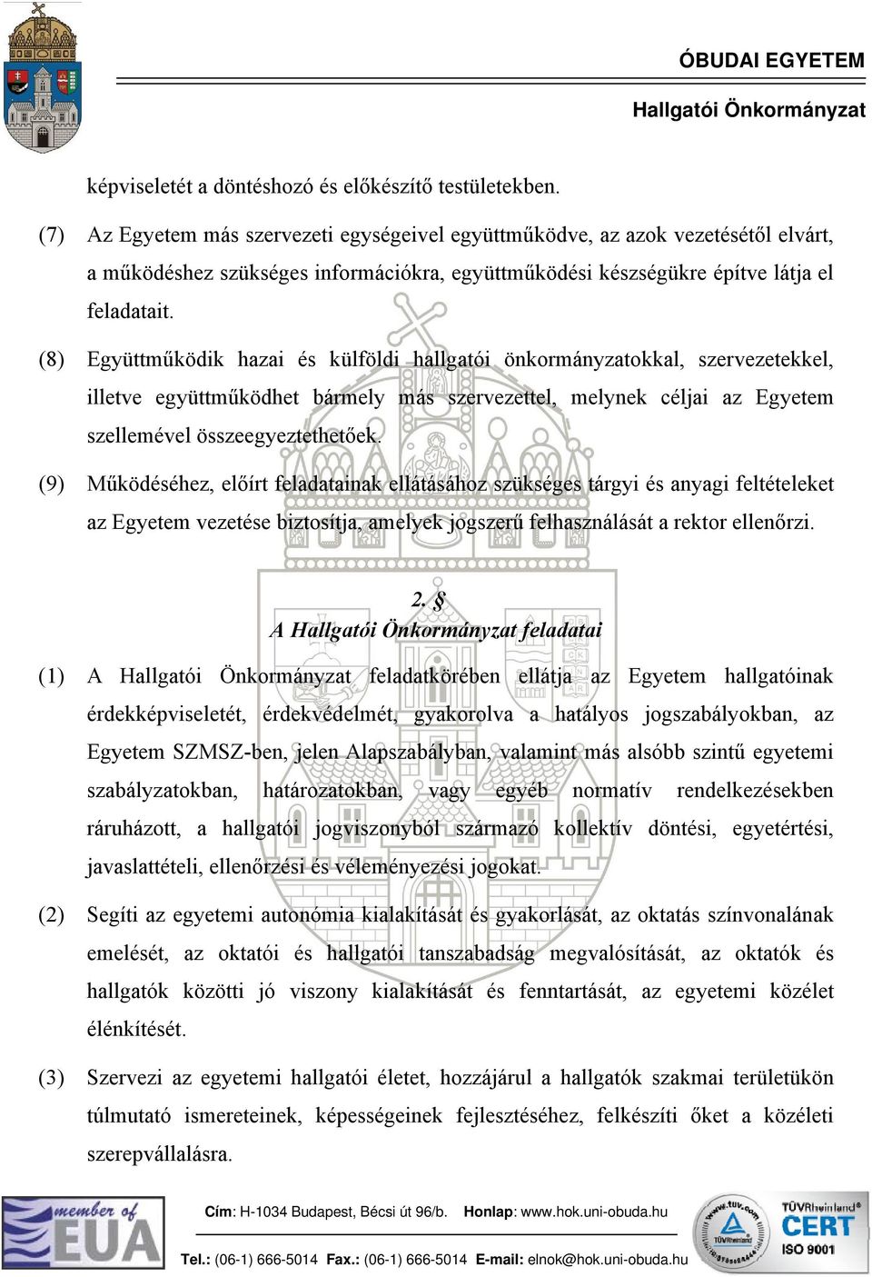 (8) Együttműködik hazai és külföldi hallgatói önkormányzatokkal, szervezetekkel, illetve együttműködhet bármely más szervezettel, melynek céljai az Egyetem szellemével összeegyeztethetőek.