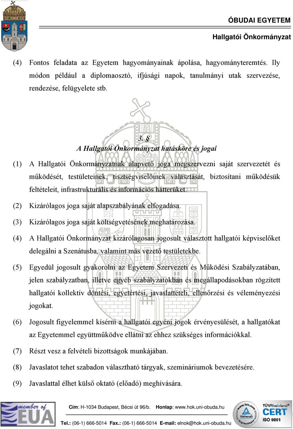 információs hátterüket. (2) Kizárólagos joga saját alapszabályának elfogadása. (3) Kizárólagos joga saját költségvetésének meghatározása.