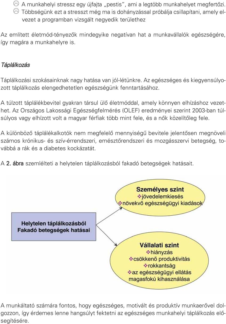 egészségére, így magára a munkahelyre is. Táplálkozás Táplálkozási szokásainknak nagy hatása van jól-létünkre. Az egészséges és kiegyensúlyozott táplálkozás elengedhetetlen egészségünk fenntartásához.